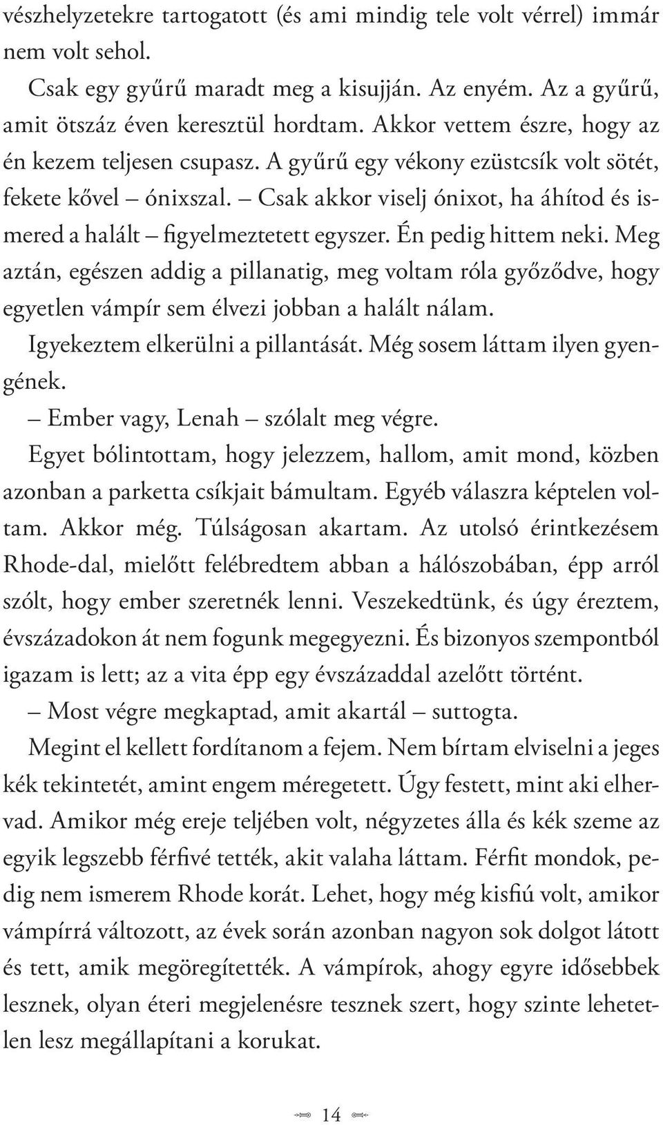 Én pedig hittem neki. Meg aztán, egészen addig a pillanatig, meg voltam róla győződve, hogy egyetlen vámpír sem élvezi jobban a halált nálam. Igyekeztem elkerülni a pillantását.