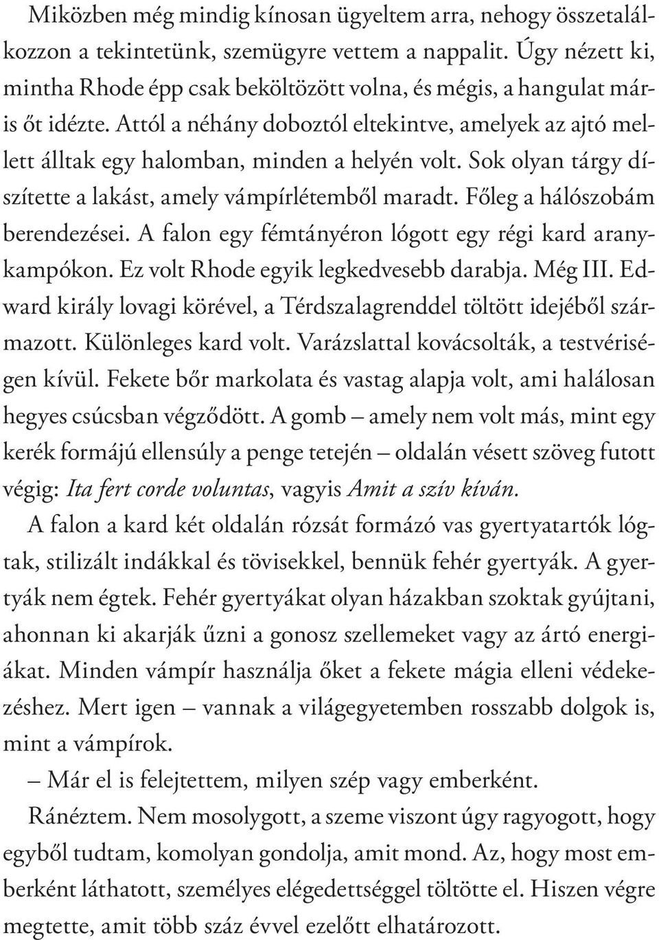 Sok olyan tárgy díszítette a lakást, amely vámpírlétemből maradt. Főleg a hálószobám berendezései. A falon egy fémtányéron lógott egy régi kard aranykampókon. Ez volt Rhode egyik legkedvesebb darabja.