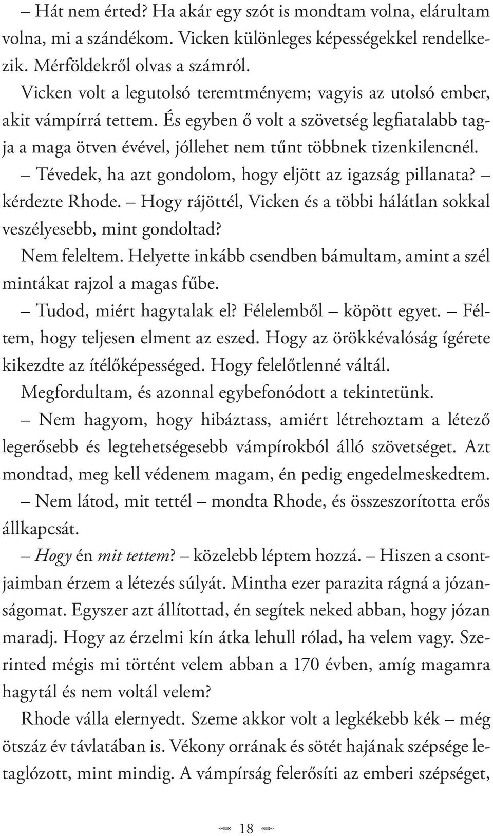 Tévedek, ha azt gondolom, hogy eljött az igazság pillanata? kérdezte Rhode. Hogy rájöttél, Vicken és a többi hálátlan sokkal veszélyesebb, mint gondoltad? Nem feleltem.