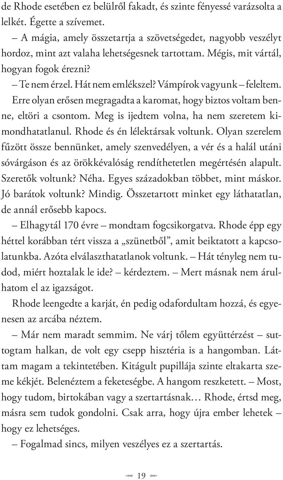 Vámpírok vagyunk feleltem. Erre olyan erősen megragadta a karomat, hogy biztos voltam benne, eltöri a csontom. Meg is ijedtem volna, ha nem szeretem kimondhatatlanul. Rhode és én lélektársak voltunk.