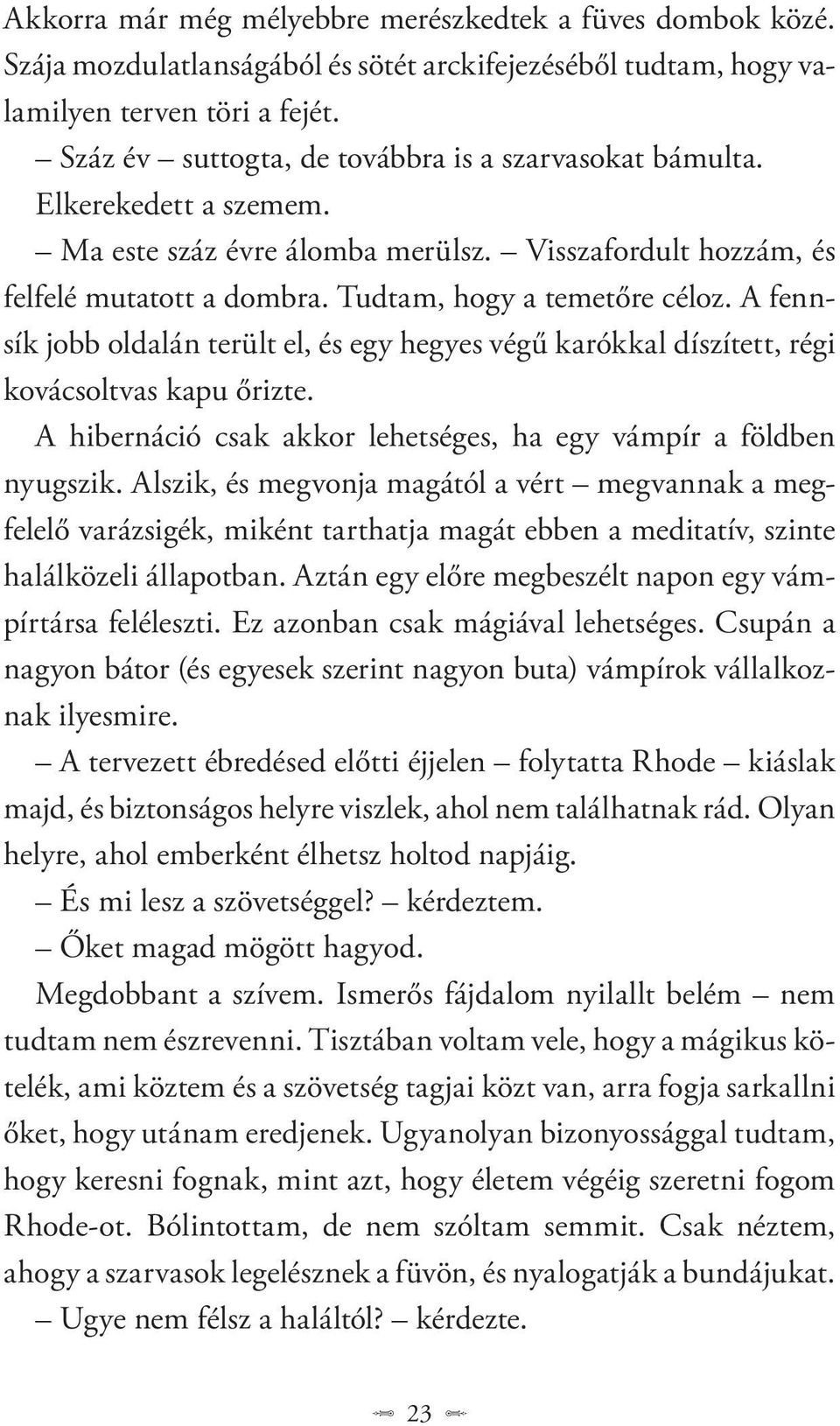 A fennsík jobb oldalán terült el, és egy hegyes végű karókkal díszített, régi kovácsoltvas kapu őrizte. A hibernáció csak akkor lehetséges, ha egy vámpír a földben nyugszik.