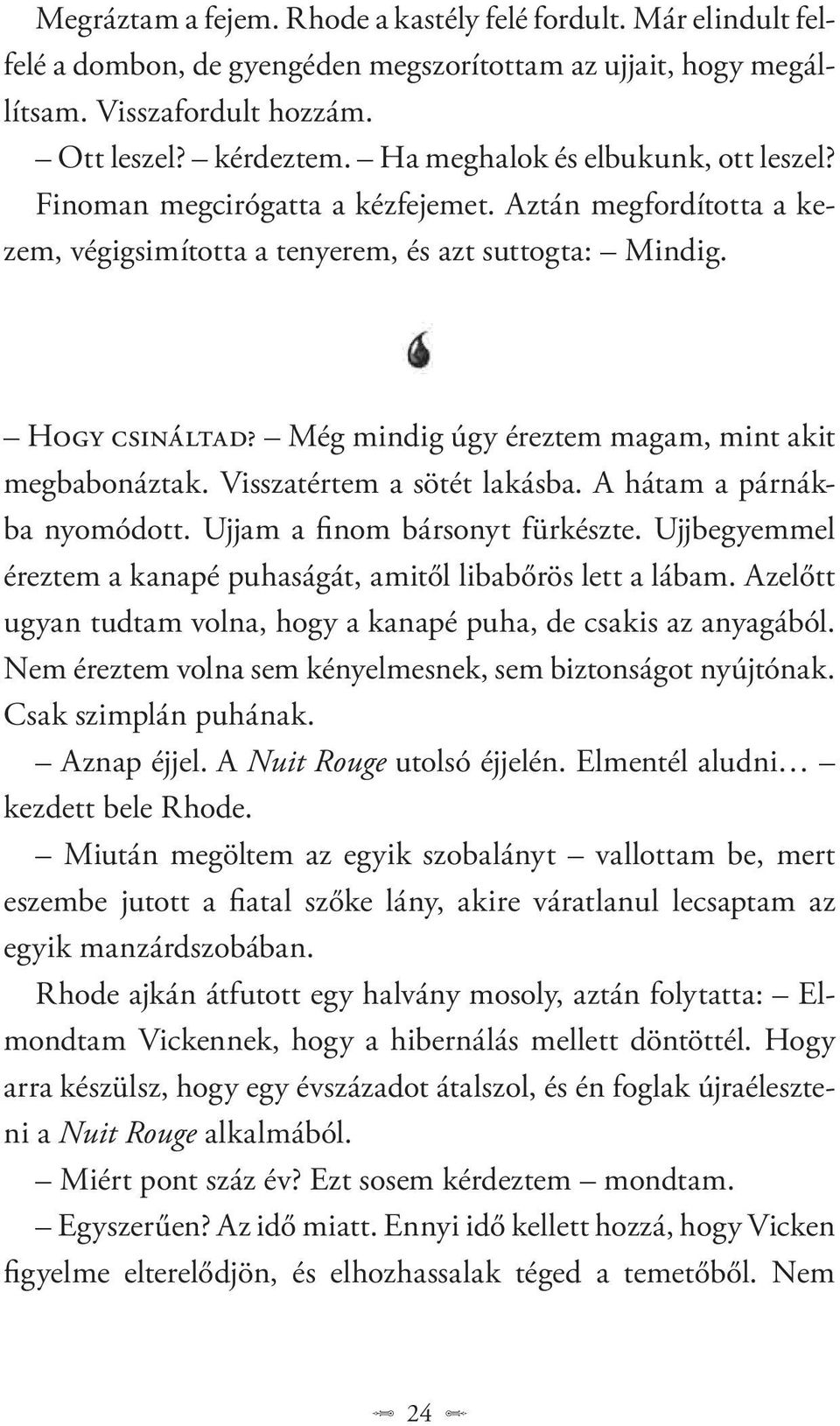 Még mindig úgy éreztem magam, mint akit megbabonáztak. Visszatértem a sötét lakásba. A hátam a párnákba nyomódott. Ujjam a finom bársonyt fürkészte.