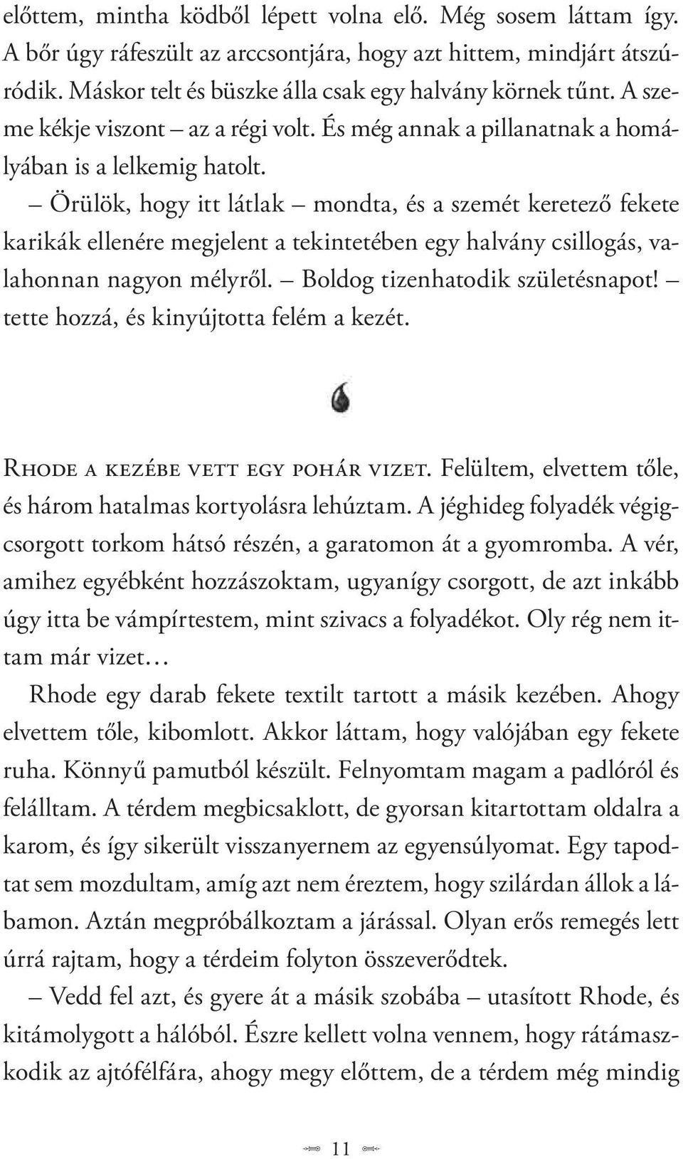 Örülök, hogy itt látlak mondta, és a szemét keretező fekete karikák ellenére megjelent a tekintetében egy halvány csillogás, valahonnan nagyon mélyről. Boldog tizenhatodik születésnapot!