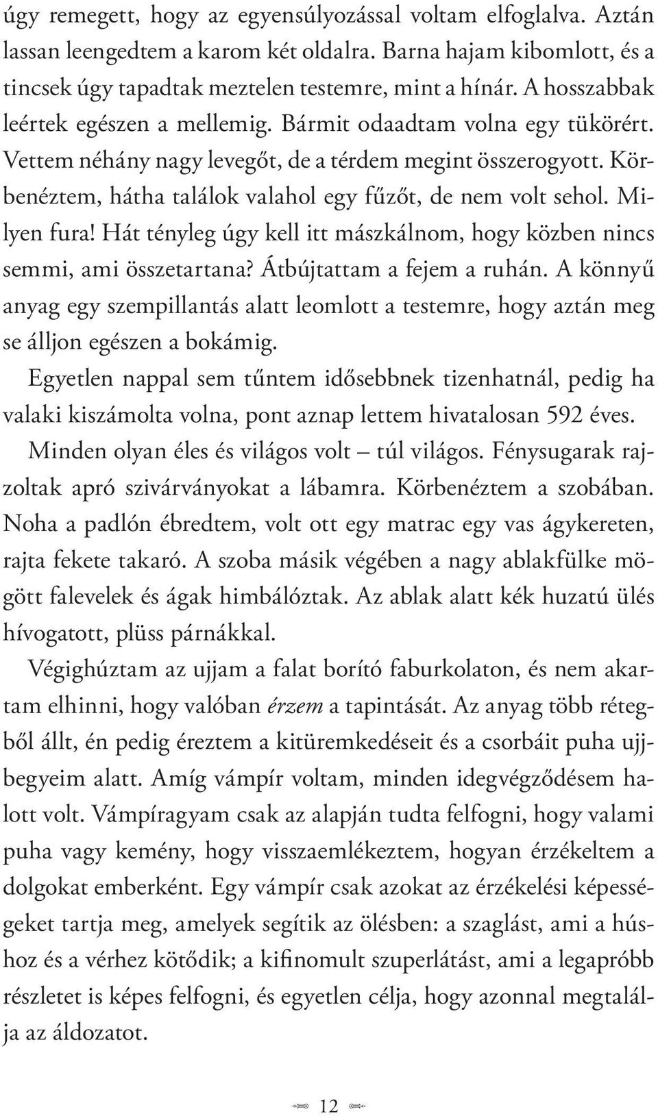 Körbenéztem, hátha találok valahol egy fűzőt, de nem volt sehol. Milyen fura! Hát tényleg úgy kell itt mászkálnom, hogy közben nincs semmi, ami összetartana? Átbújtattam a fejem a ruhán.