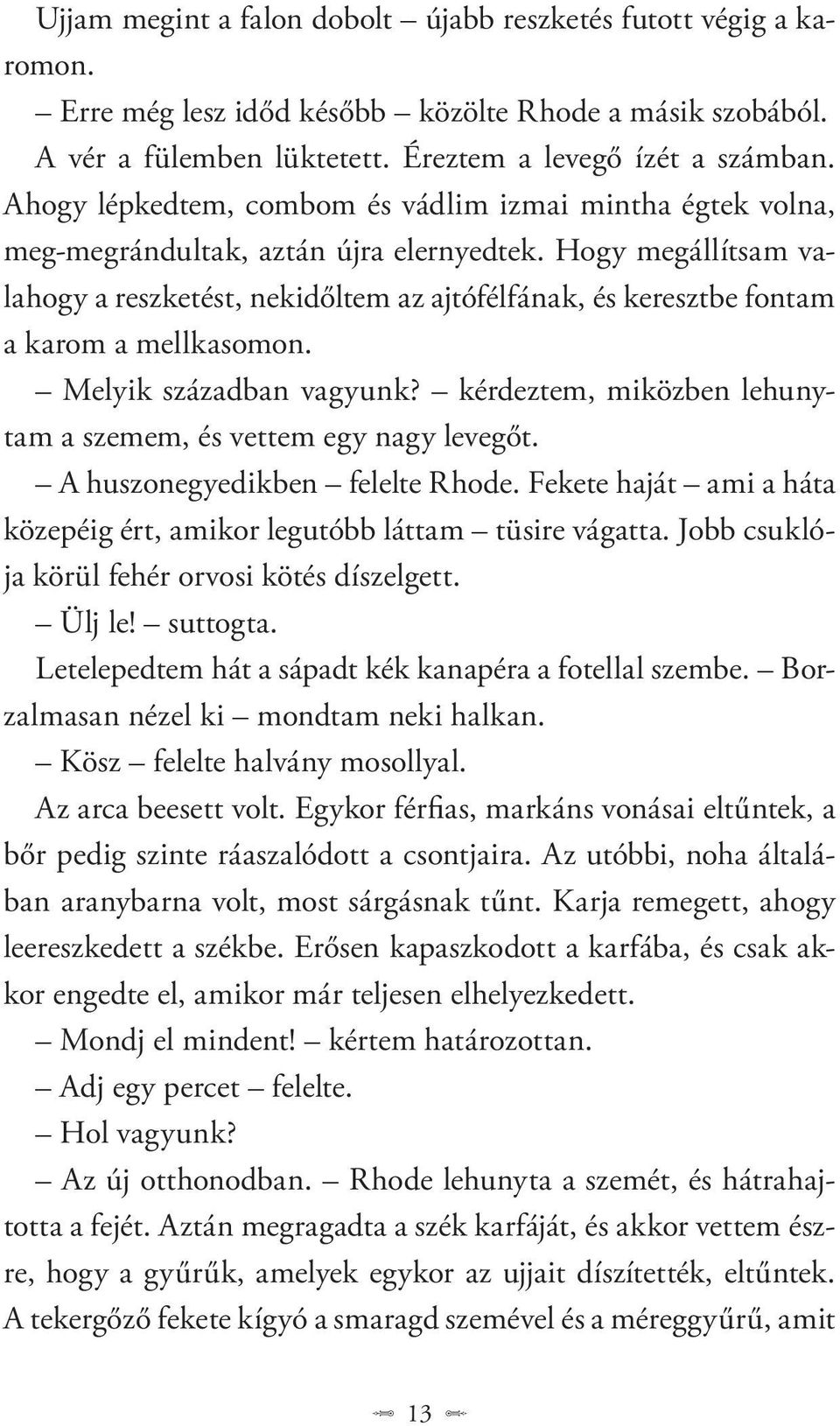 Hogy megállítsam valahogy a reszketést, nekidőltem az ajtófélfának, és keresztbe fontam a karom a mellkasomon. Melyik században vagyunk?