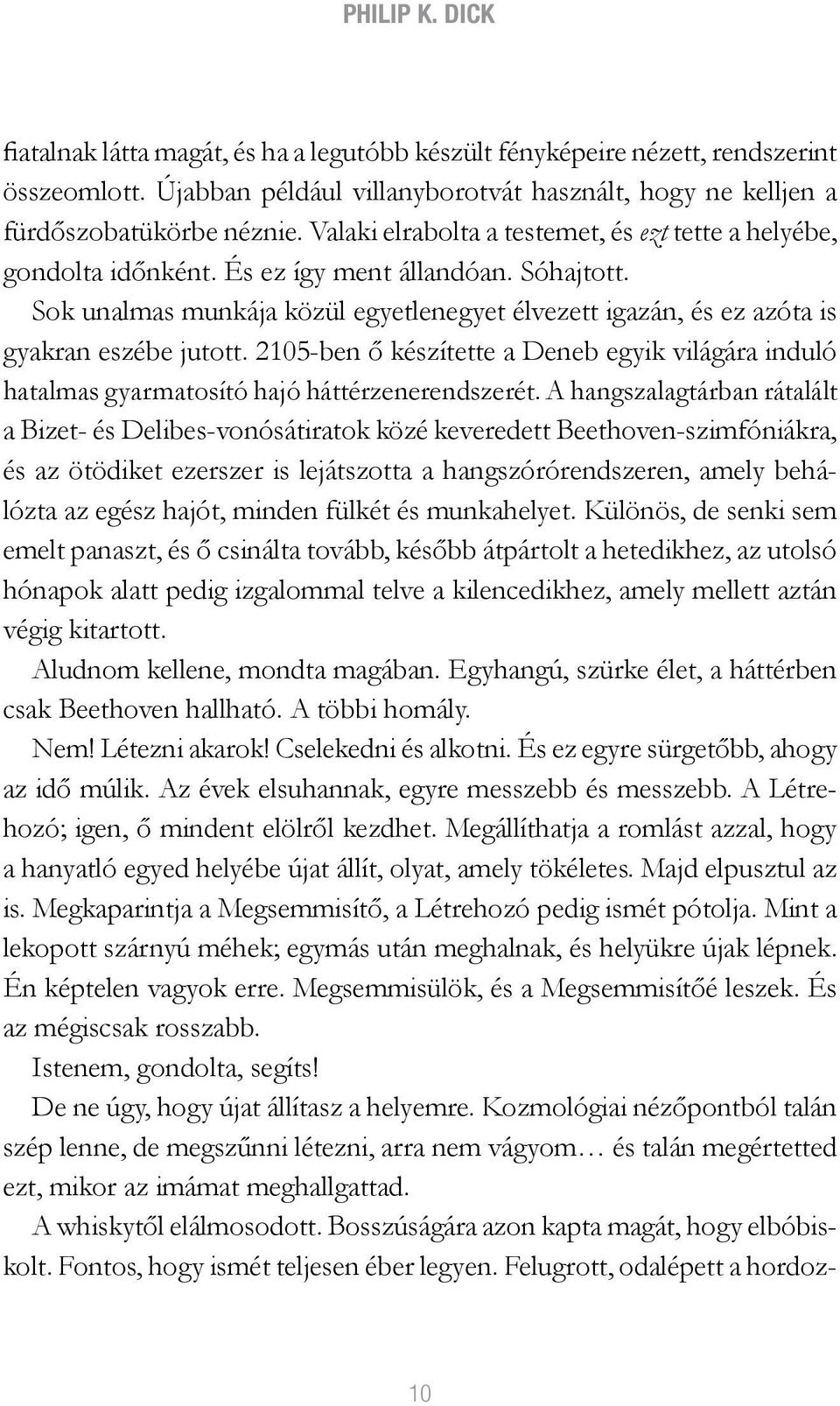 Sok unalmas munkája közül egyetlenegyet élvezett igazán, és ez azóta is gyakran eszébe jutott. 2105-ben ő készítette a Deneb egyik világára induló hatalmas gyarmatosító hajó háttérzenerendszerét.