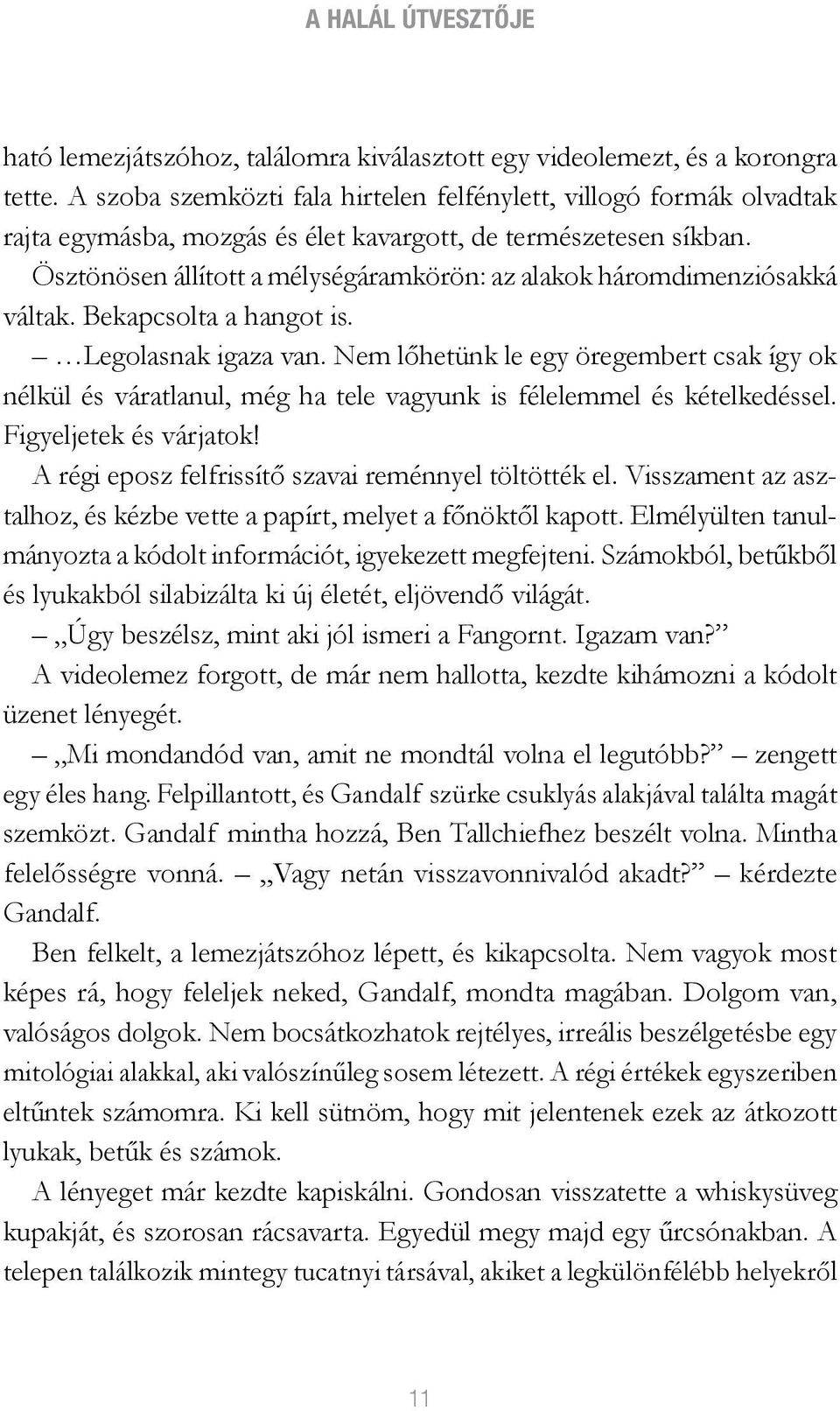 Ösztönösen állított a mélységáramkörön: az alakok háromdimenziósakká váltak. Bekapcsolta a hangot is. Legolasnak igaza van.