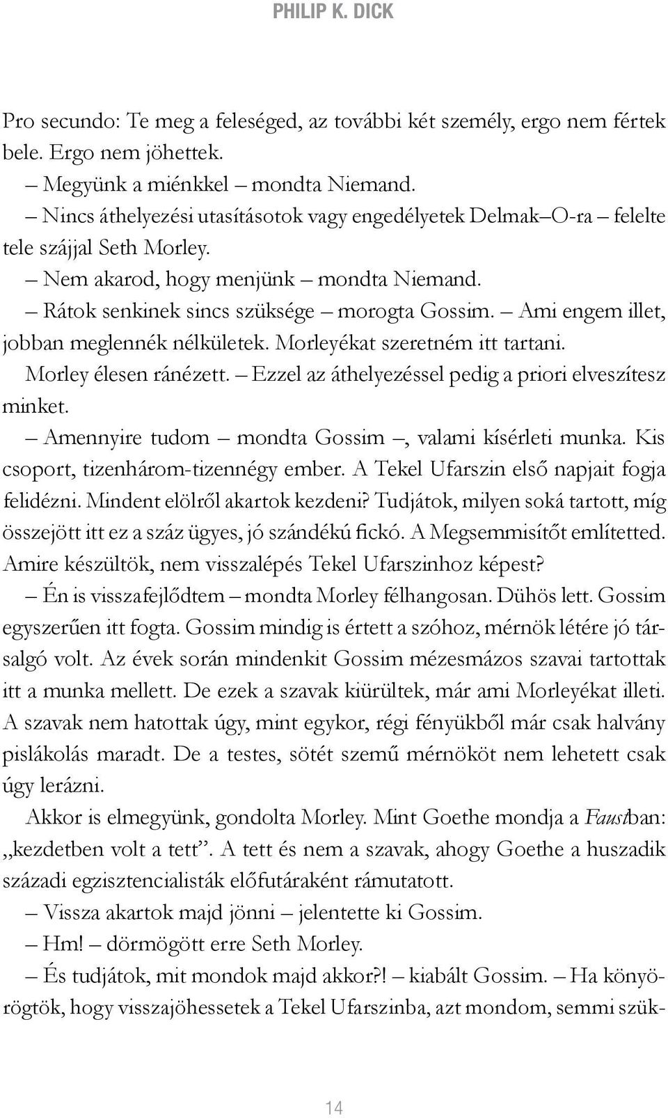 Ami engem illet, jobban meglennék nélkületek. Morleyékat szeretném itt tartani. Morley élesen ránézett. Ezzel az áthelyezéssel pedig a priori elveszítesz minket.