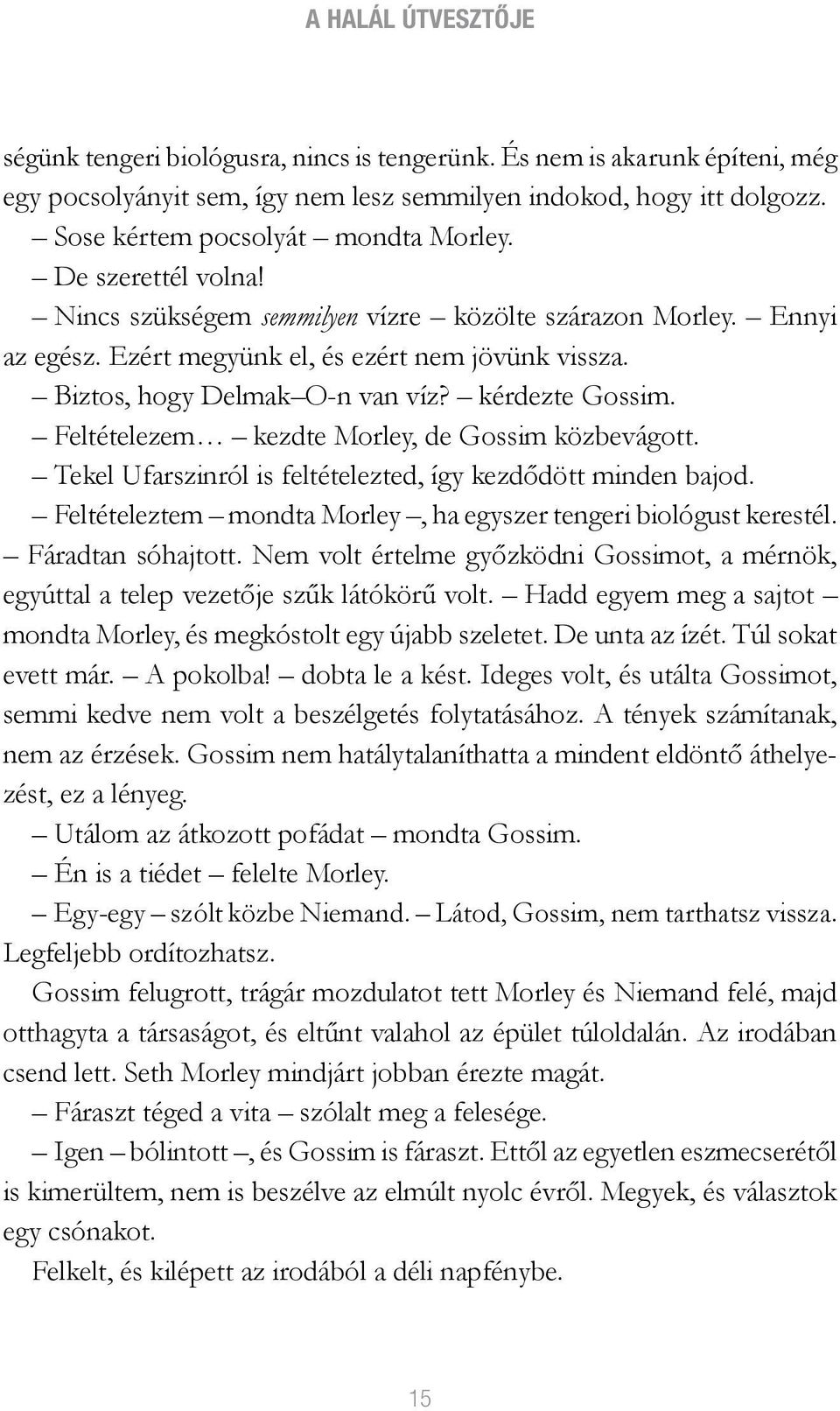 Biztos, hogy Delmak O-n van víz? kérdezte Gossim. Feltételezem kezdte Morley, de Gossim közbevágott. Tekel Ufarszinról is feltételezted, így kezdődött minden bajod.