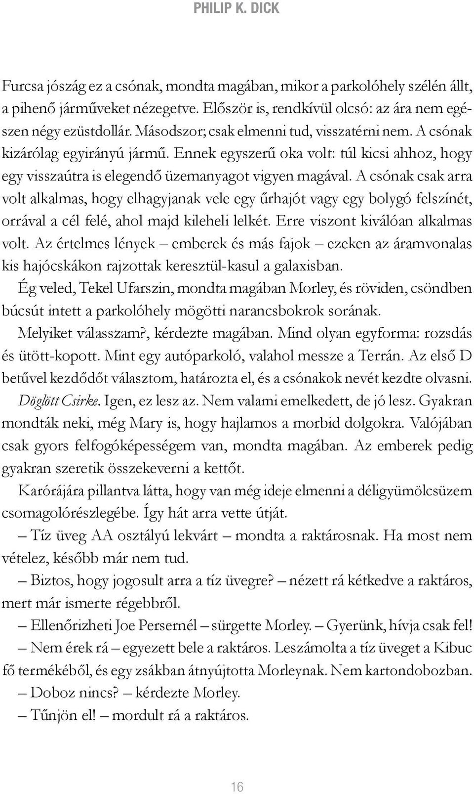 A csónak csak arra volt alkalmas, hogy elhagyjanak vele egy űrhajót vagy egy bolygó felszínét, orrával a cél felé, ahol majd kileheli lelkét. Erre viszont kiválóan alkalmas volt.