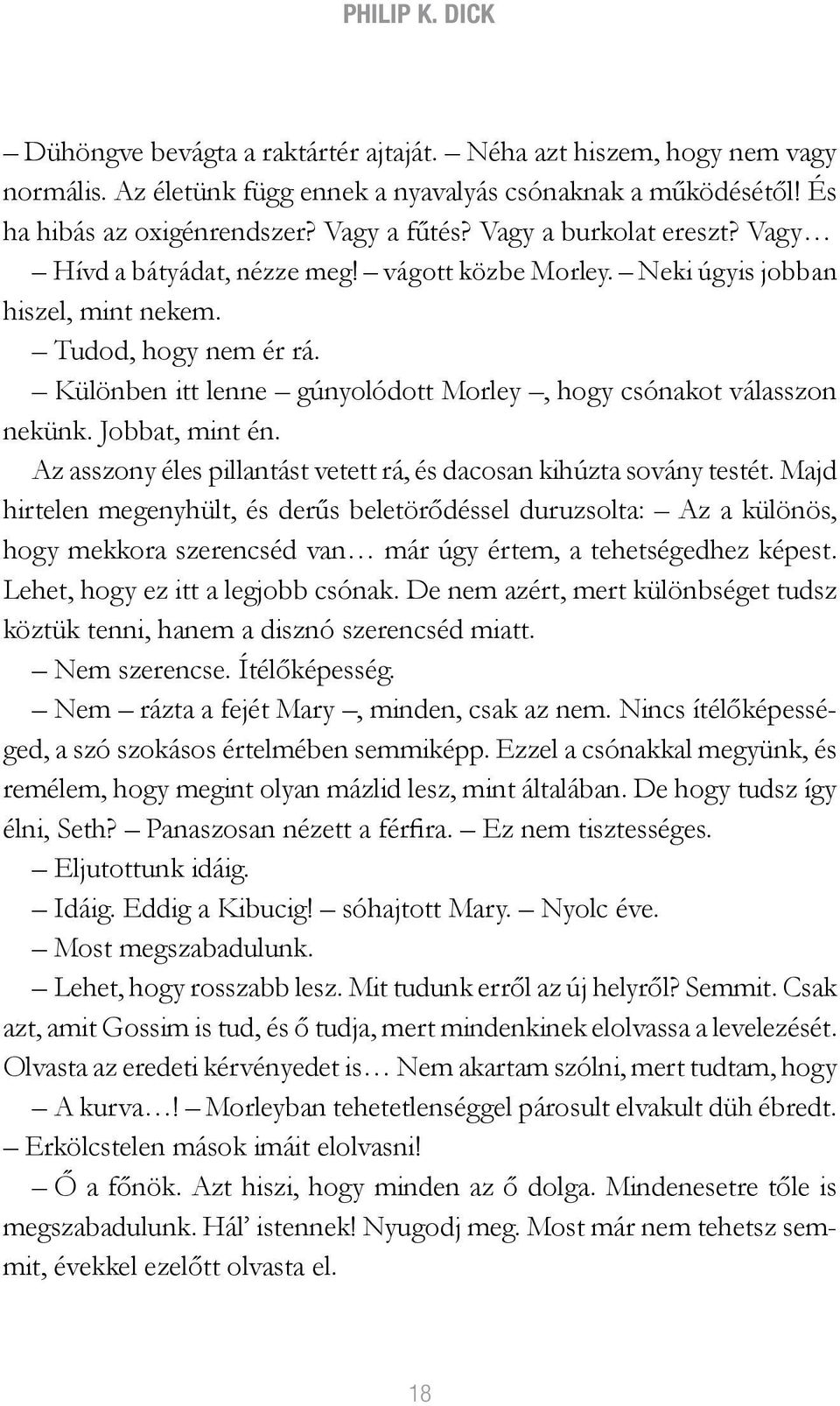 Különben itt lenne gúnyolódott Morley, hogy csónakot válasszon nekünk. Jobbat, mint én. Az asszony éles pillantást vetett rá, és dacosan kihúzta sovány testét.