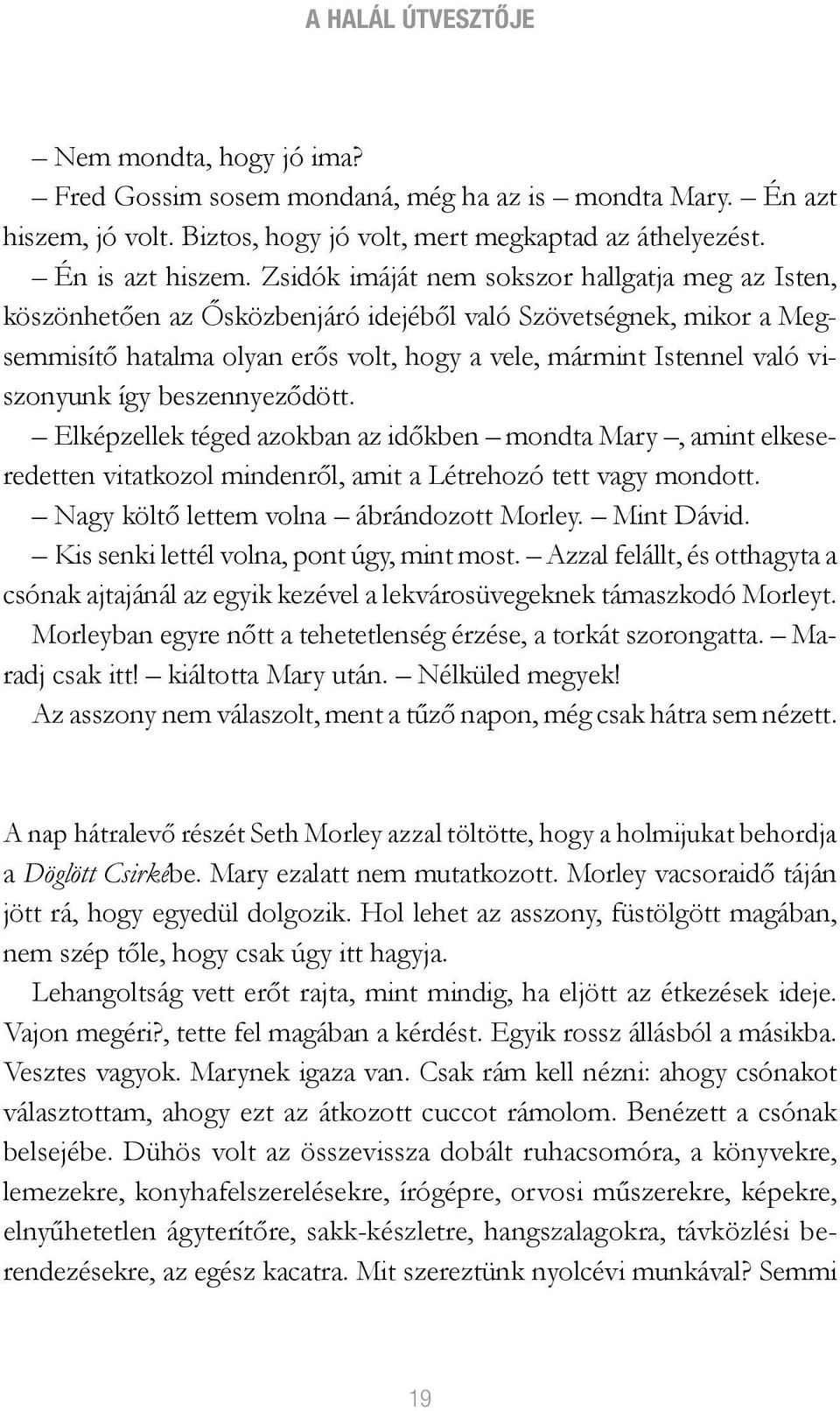 így beszennyeződött. Elképzellek téged azokban az időkben mondta Mary, amint elkeseredetten vitatkozol mindenről, amit a Létrehozó tett vagy mondott. Nagy költő lettem volna ábrándozott Morley.