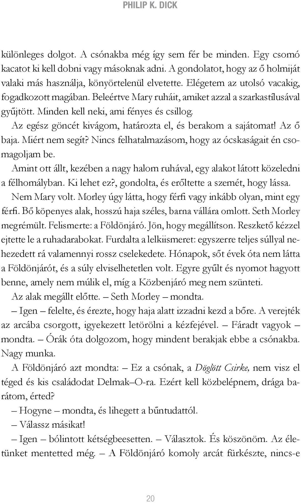 Minden kell neki, ami fényes és csillog. Az egész göncét kivágom, határozta el, és berakom a sajátomat! Az ő baja. Miért nem segít? Nincs felhatalmazásom, hogy az ócskaságait én csomagoljam be.