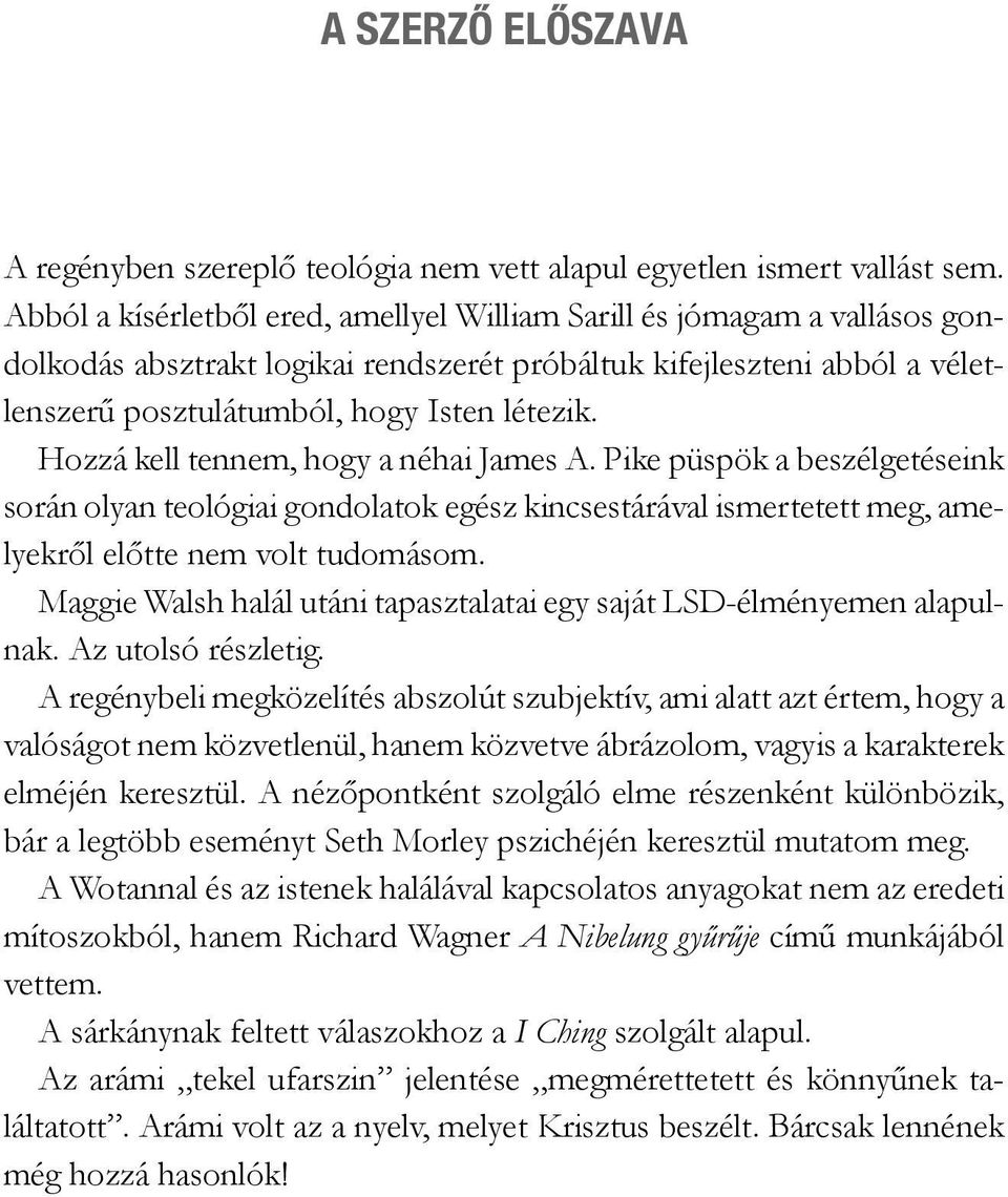 Hozzá kell tennem, hogy a néhai James A. Pike püspök a beszélgeté seink során olyan teológiai gondolatok egész kincsestárával ismertetett meg, amelyekről előtte nem volt tudomásom.