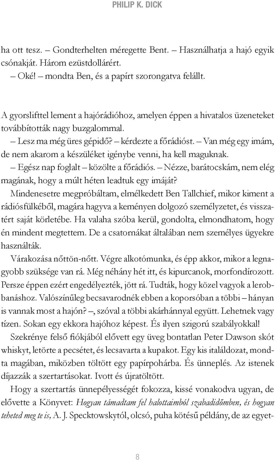 Van még egy imám, de nem akarom a készüléket igénybe venni, ha kell maguknak. Egész nap foglalt közölte a főrádiós. Nézze, barátocskám, nem elég magának, hogy a múlt héten leadtuk egy imáját?