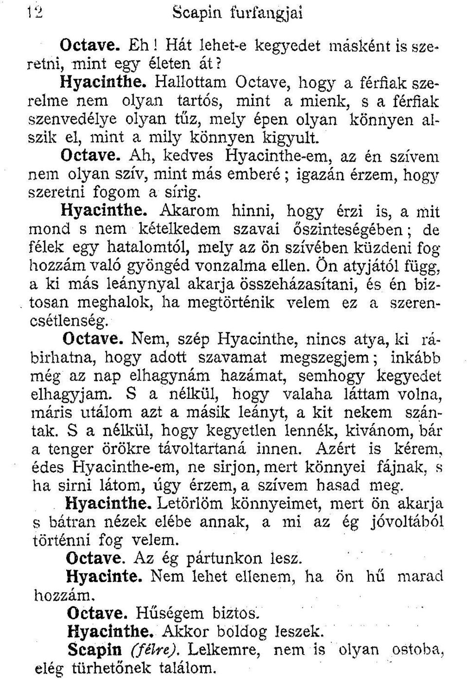 Hyacinthe. Akarom hinni, hogy érzi is, a mit mond s nem kételkedem szavai őszinteségében; de félek egy hatalomtól, mely az ön szívében küzdeni fog hozzám való gyöngéd vonzalma ellen.