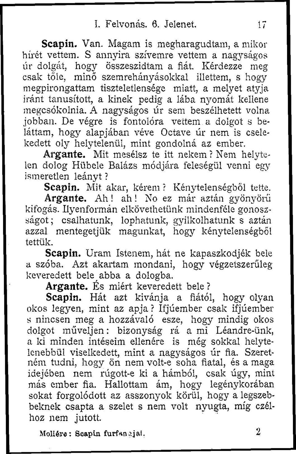 A nagyságos úr sem beszélhetett volna jobban. De végre is fontolóra vettem a dolgot s beláttam, hogy alapjában véve Octave úr nem is cselekedett oly helytelenül, mint gondolná az ember. Argante.