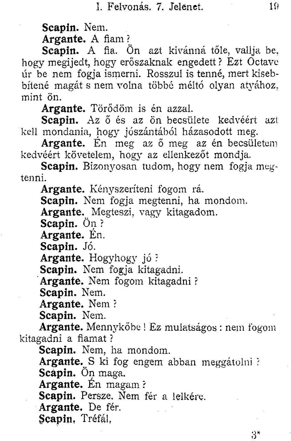 Az ő és az ön becsülete kedvéért azt kell mondania, hogy jószántából házasodott meg. Argante. Én meg az ő meg az én becsületem kedvéért követelem, hogy az ellenkezőt mondja. Scapin.