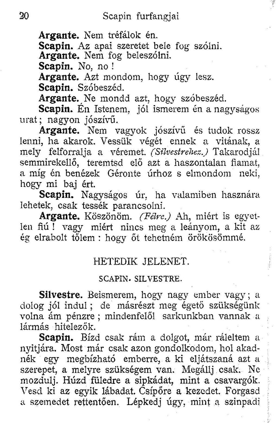 (Silvestrehez.J Takarodjál semmirekellő, teremtsd elő azt a haszontalan fiamat, a míg én benézek Géronte úrhoz s elmondom neki, hogy mi baj ért. Scapin.