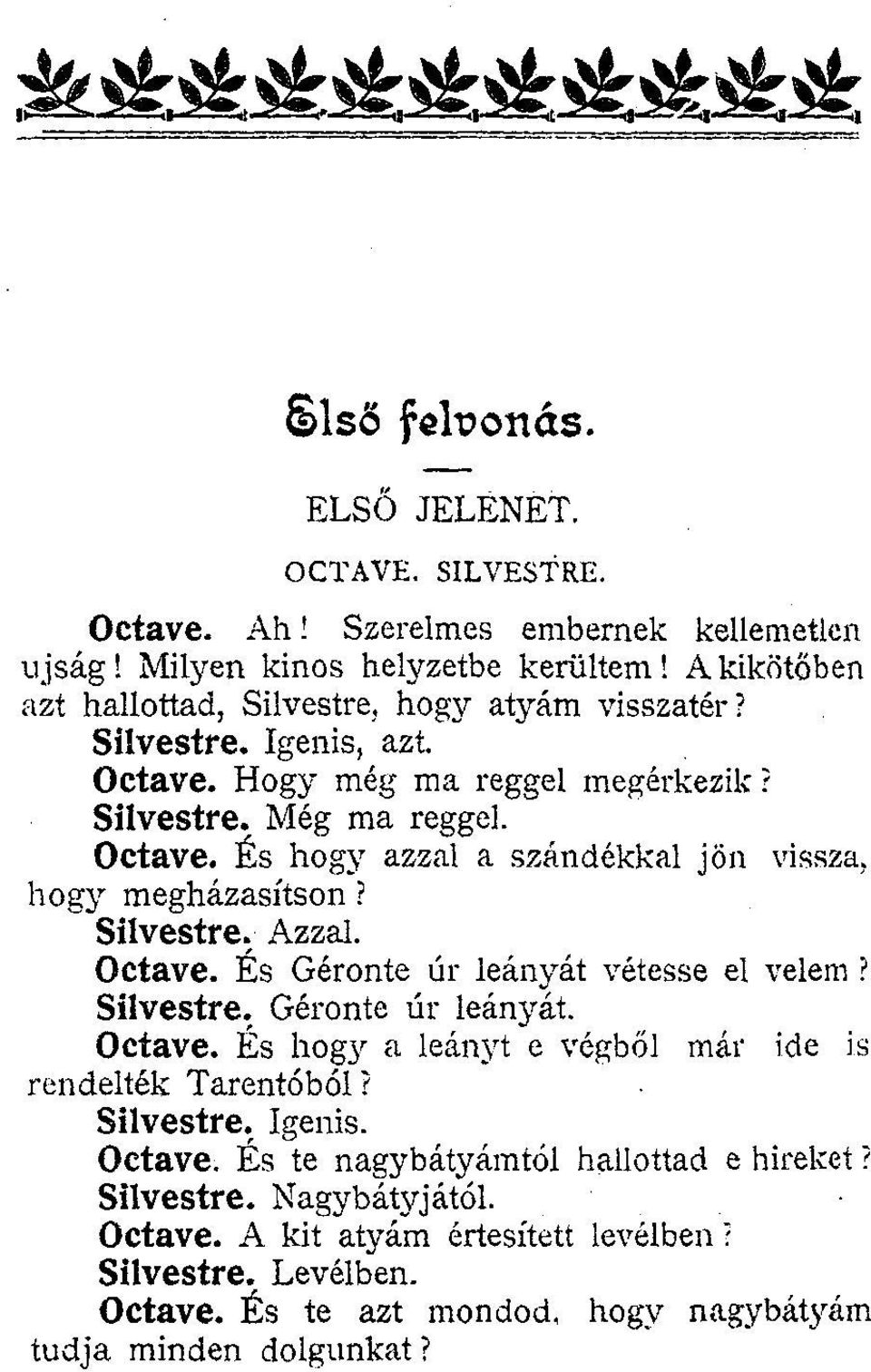 Silvestre. Azzal. Octave. És Géronte úr leányát vétesse el velem? Silvestre. Géronte úr leányát. Octave. És hogy a leányt e végből már ide is rendelték Tarentóból? Silvestre. Igenis.