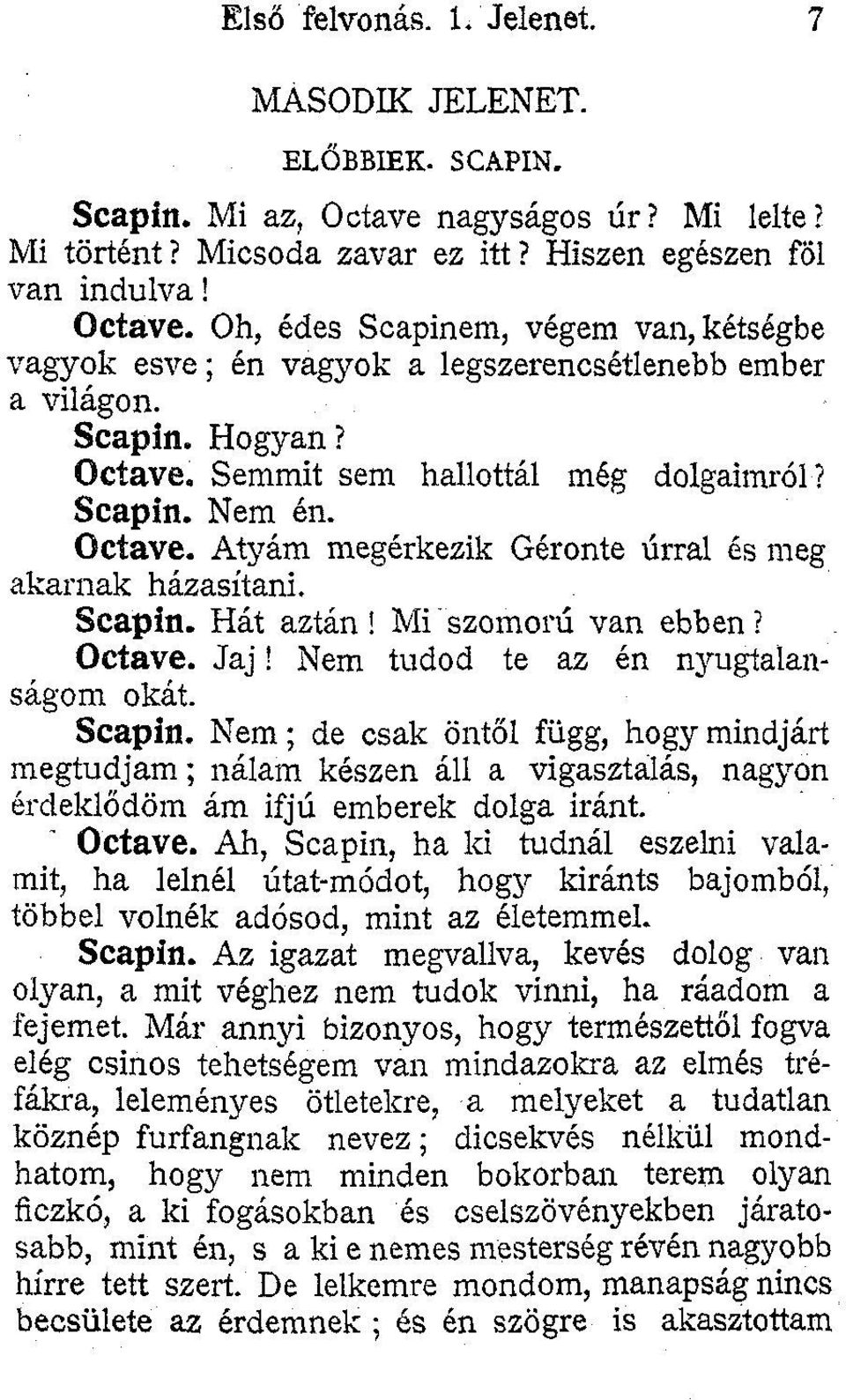 Nem tudod te az én nyugtalanságom okát. Scapin. Nem; de csak öntől függ, hogy mindjárt megtudjam; nálam készen áll a vigasztalás, nagyon érdeklődöm ám ifjú emberek dolga iránt Octave.