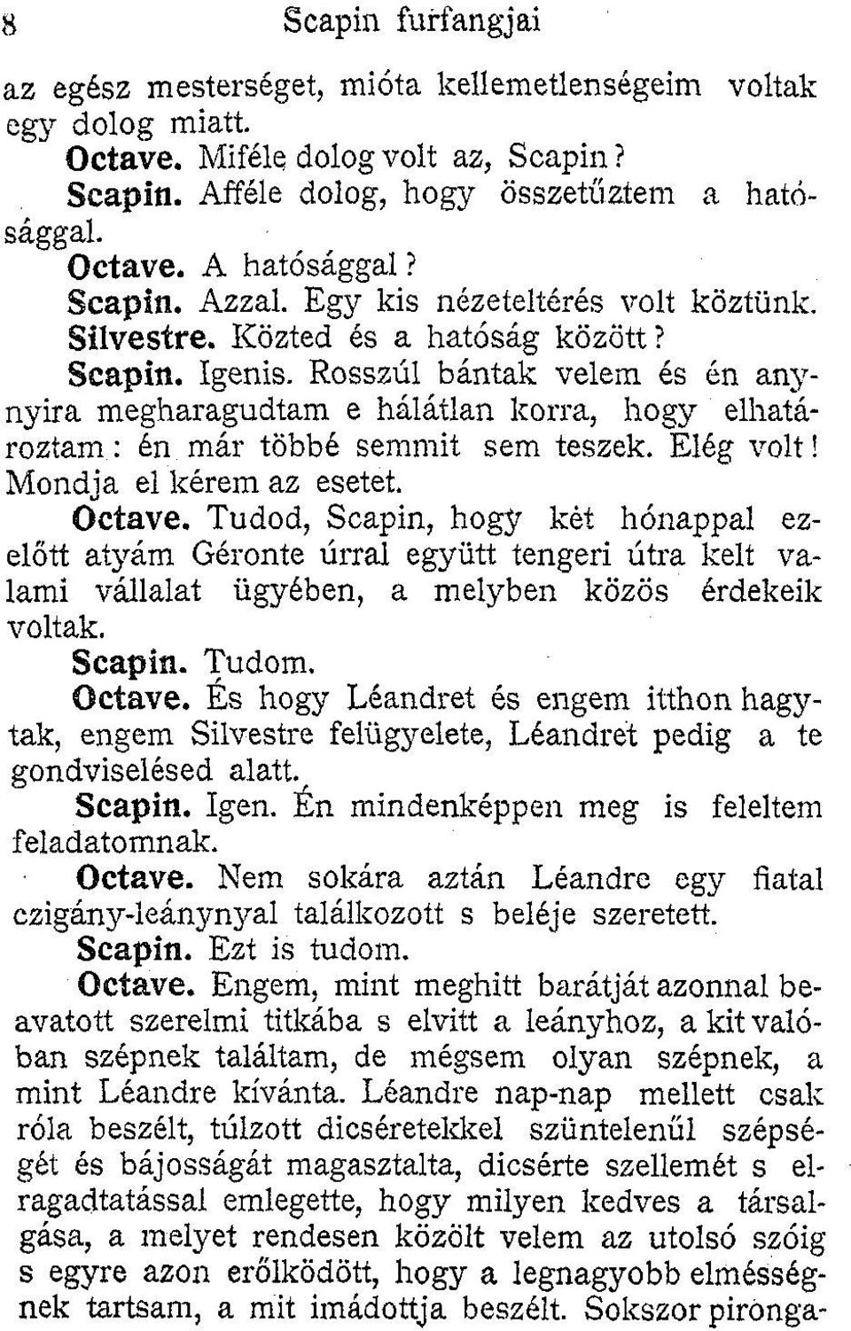 Rosszul bántak velem és én anynyira megharagudtam e hálátlan korra, hogy elhatároztam: én már többé semmit sem teszek. Elég volt! Mondja el kérem az esetet. Octave.