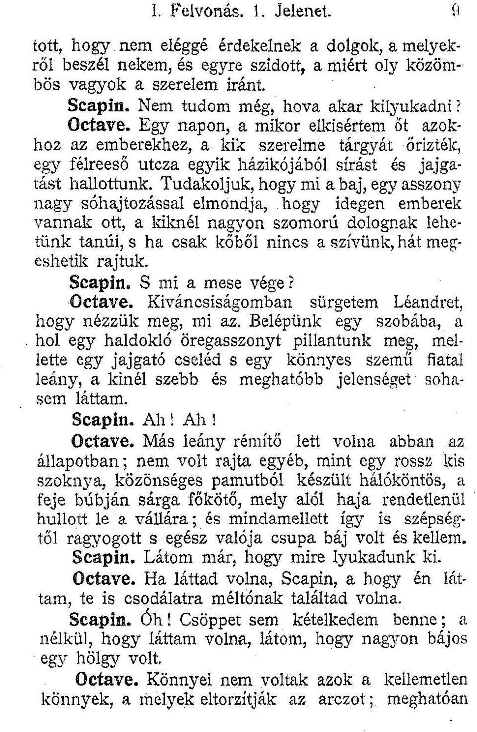 Egy napon, a mikor elkísértem őt azokhoz az emberekhez, a kik szerelme tárgyát őrizték, egy félreeső utcza egyik házikójából sírást és jajgatást hallottunk.