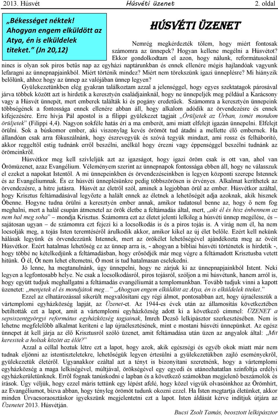 Ekkor gondolkodtam el azon, hogy nálunk, reformátusoknál nincs is olyan sok piros betűs nap az egyházi naptárunkban és ennek ellenére mégis hajlandóak vagyunk lefaragni az ünnepnapjainkból.