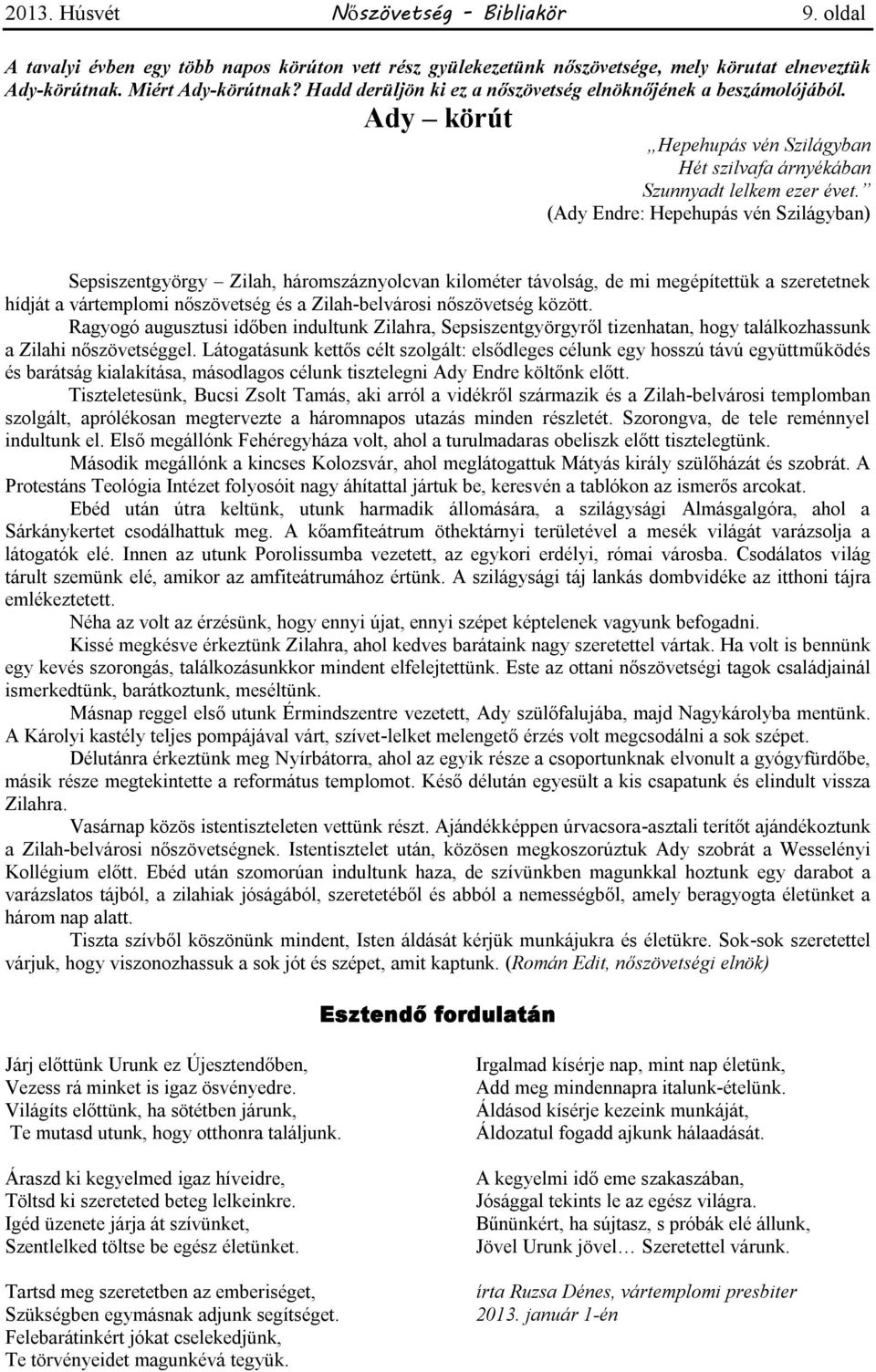 (Ady Endre: Hepehupás vén Szilágyban) Sepsiszentgyörgy Zilah, háromszáznyolcvan kilométer távolság, de mi megépítettük a szeretetnek hídját a vártemplomi nőszövetség és a Zilah-belvárosi nőszövetség