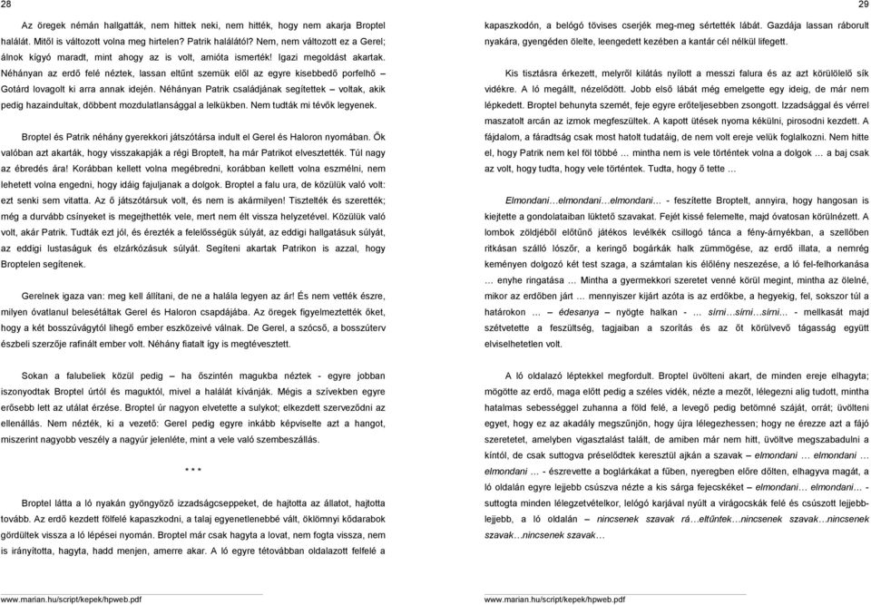 Néhányan az erdı felé néztek, lassan eltőnt szemük elıl az egyre kisebbedı porfelhı Gotárd lovagolt ki arra annak idején.