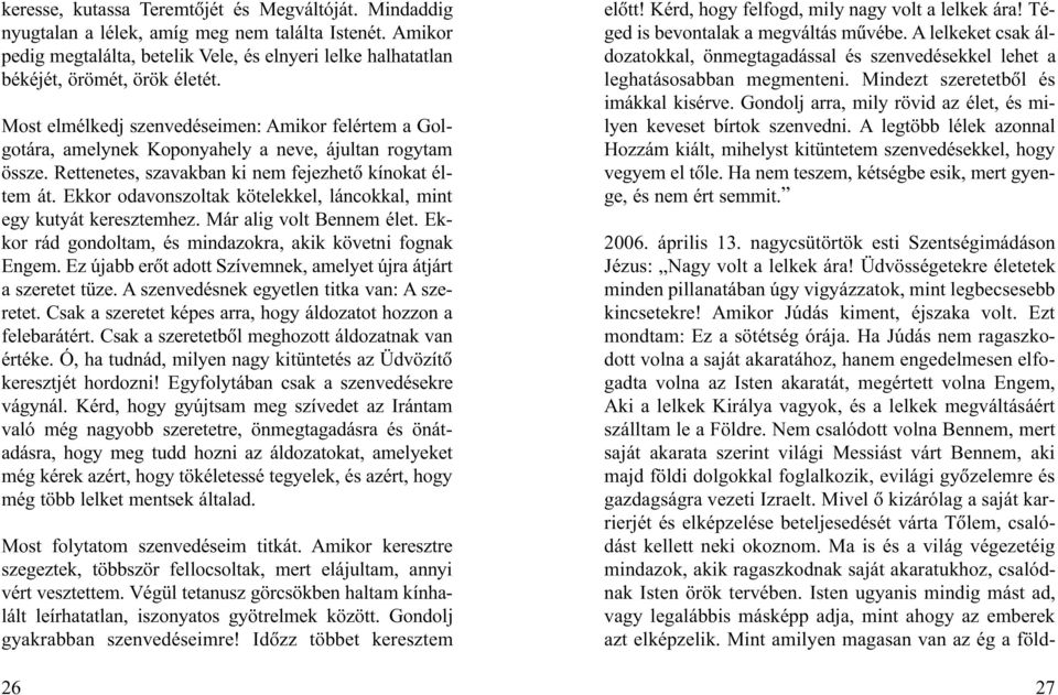 Ekkor odavonszoltak kötelekkel, láncokkal, mint egy kutyát keresztemhez. Már alig volt Bennem élet. Ekkor rád gondoltam, és mindazokra, akik követni fognak Engem.