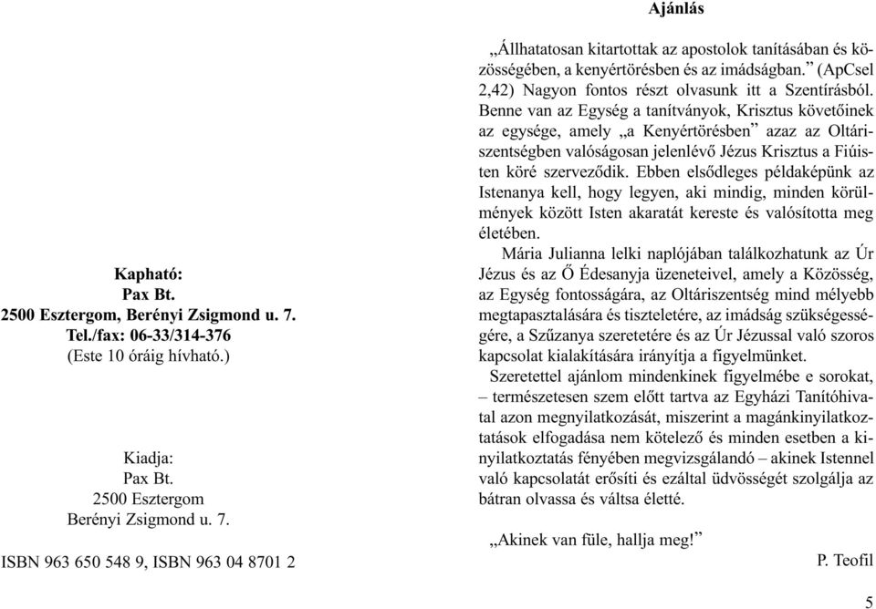 ISBN 963 650 548 9, ISBN 963 04 8701 2 Állhatatosan kitartottak az apostolok tanításában és közösségében, a kenyértörésben és az imádságban.