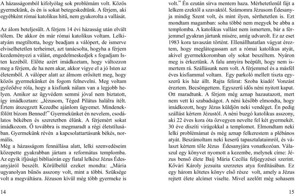 Lelkiatyám megtiltotta, hogy beadjam a válópert, de ismerve elviselhetetlen terheimet, azt tanácsolta, hogyha a férjem kezdeményezi a válást, engedelmeskedjek s fogadjam Isten kezébõl.