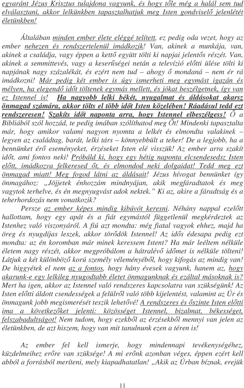 Van, akinek a munkája, van, akinek a családja, vagy éppen a kett együtt tölti ki napjai jelents részét.