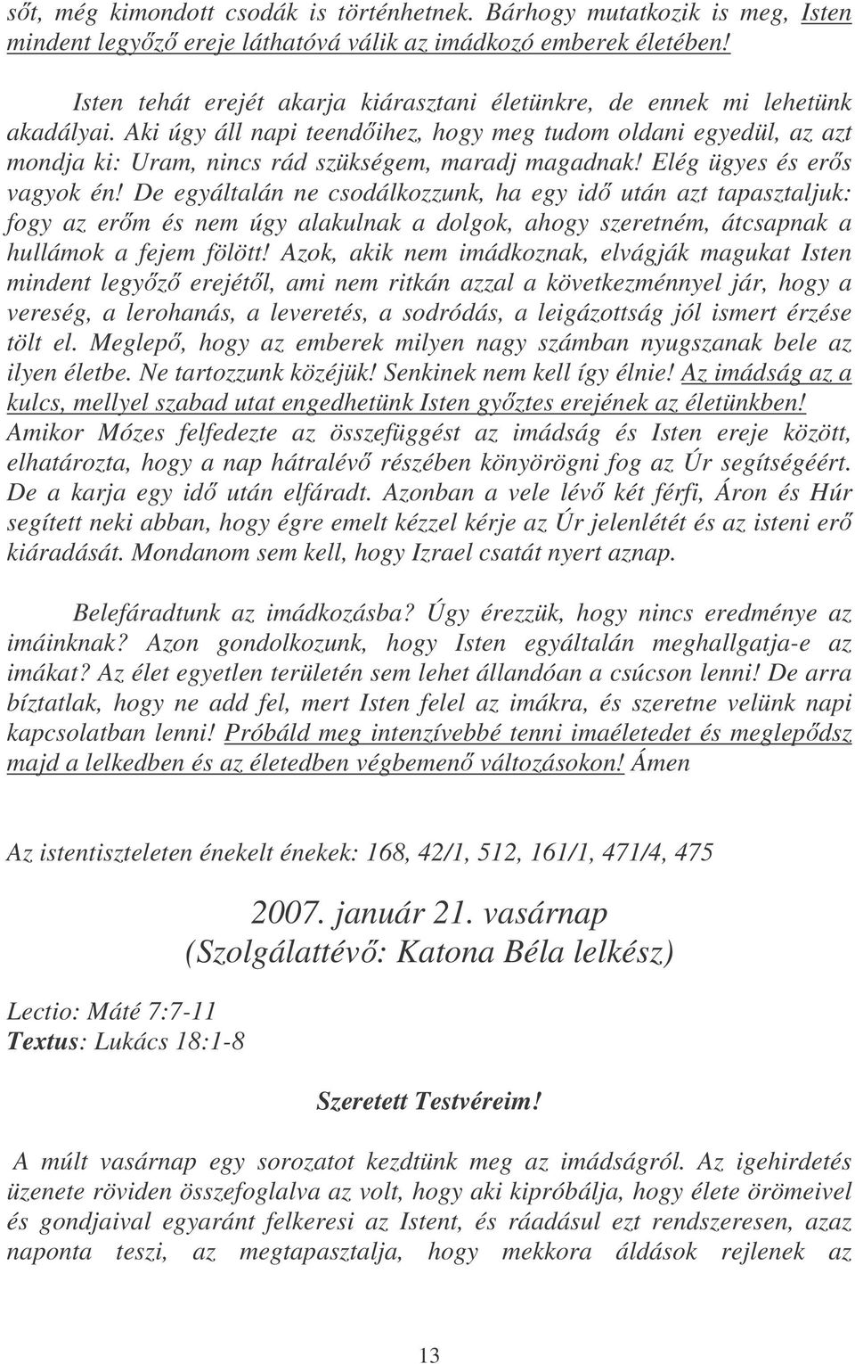 Aki úgy áll napi teendihez, hogy meg tudom oldani egyedül, az azt mondja ki: Uram, nincs rád szükségem, maradj magadnak! Elég ügyes és ers vagyok én!