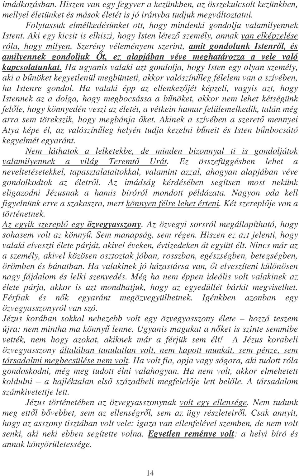 Szerény véleményem szerint, amit gondolunk Istenrl, és amilyennek gondoljuk t, ez alapjában véve meghatározza a vele való kapcsolatunkat.