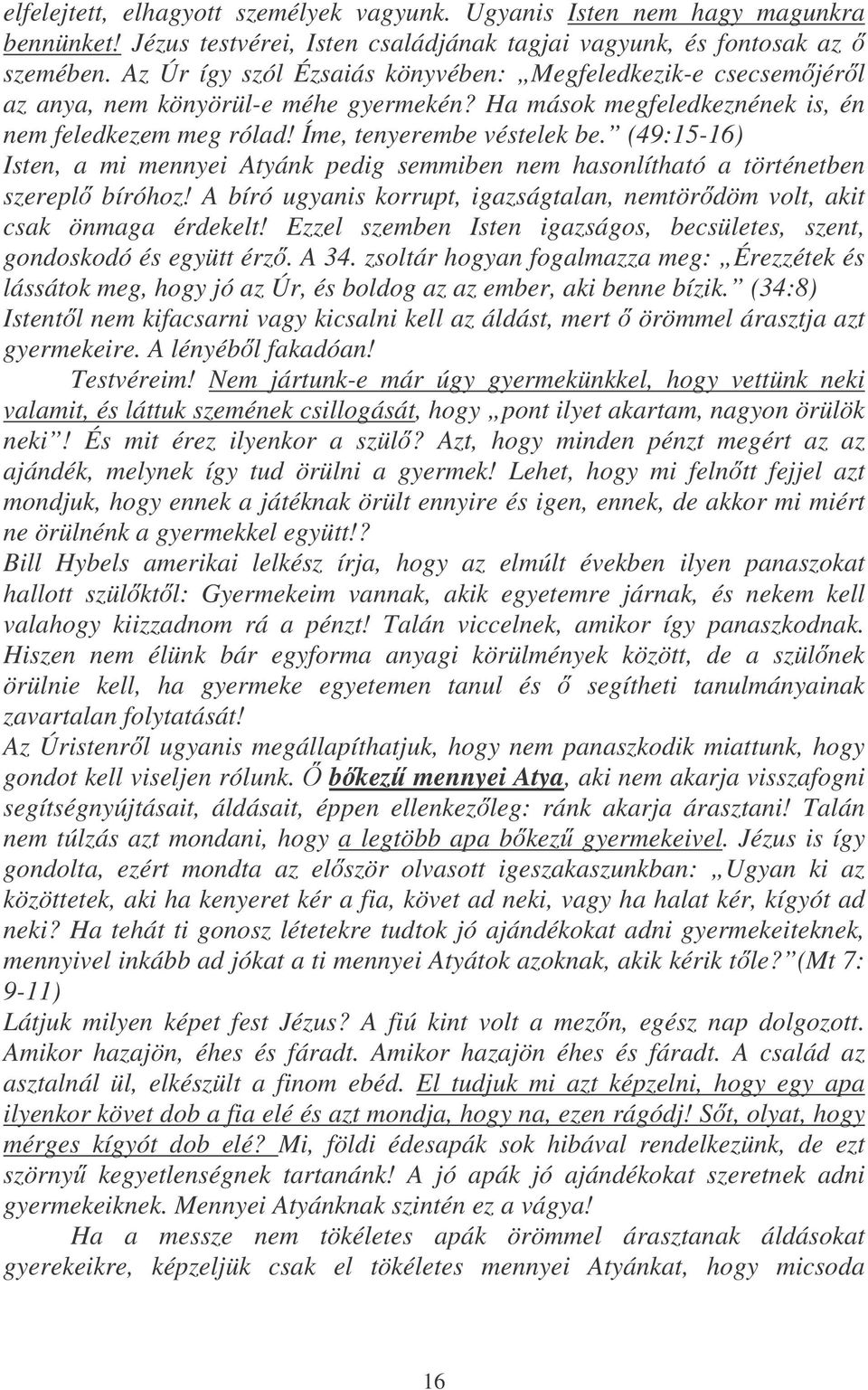 (49:15-16) Isten, a mi mennyei Atyánk pedig semmiben nem hasonlítható a történetben szerepl bíróhoz! A bíró ugyanis korrupt, igazságtalan, nemtördöm volt, akit csak önmaga érdekelt!