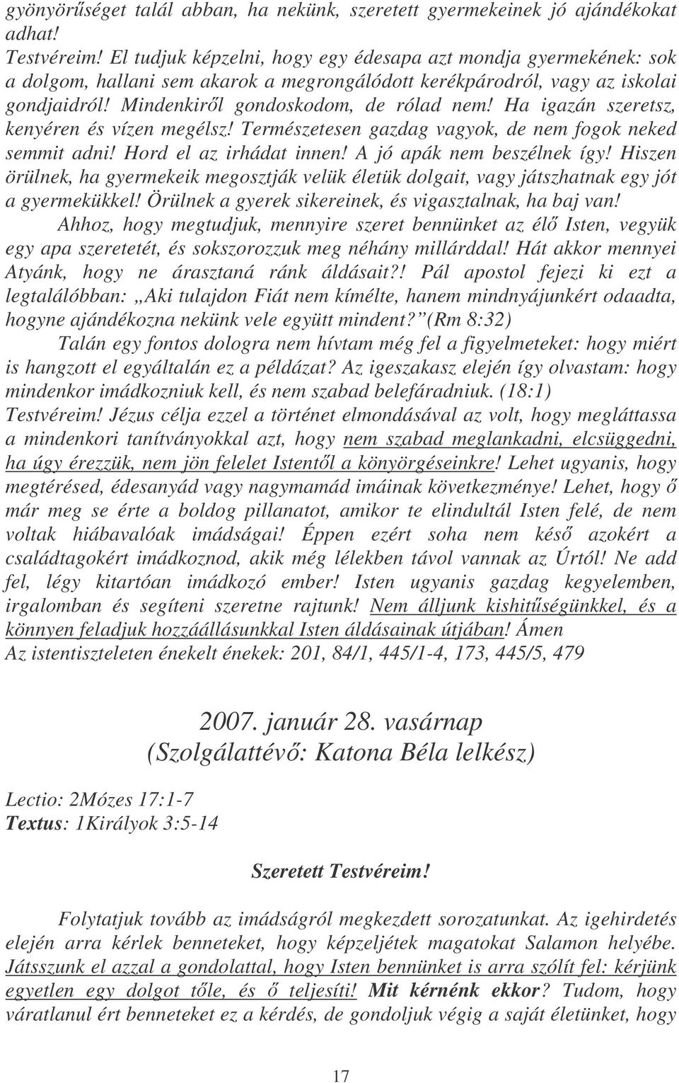 Ha igazán szeretsz, kenyéren és vízen megélsz! Természetesen gazdag vagyok, de nem fogok neked semmit adni! Hord el az irhádat innen! A jó apák nem beszélnek így!