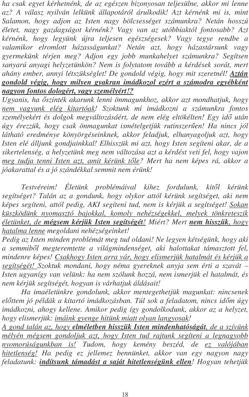 Azt kérnénk, hogy legyünk újra teljesen egészségesek? Vagy tegye rendbe a valamikor elromlott házasságunkat? Netán azt, hogy házastársunk vagy gyermekünk térjen meg?