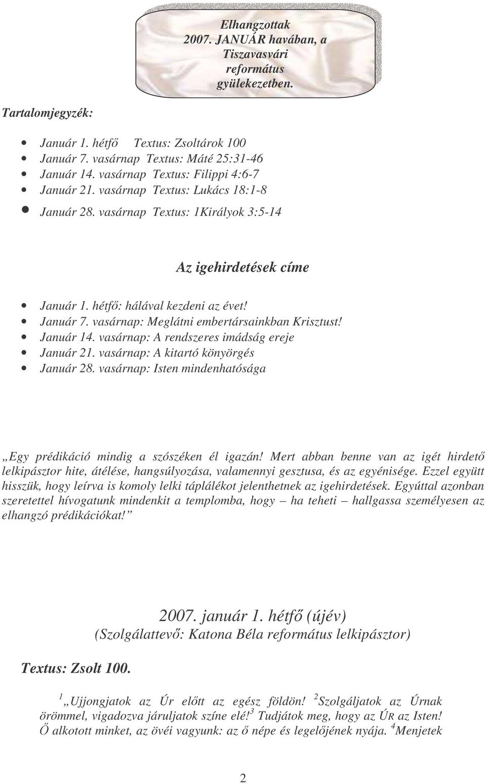 vasárnap: Meglátni embertársainkban Krisztust! Január 14. vasárnap: A rendszeres imádság ereje Január 21. vasárnap: A kitartó könyörgés Január 28.