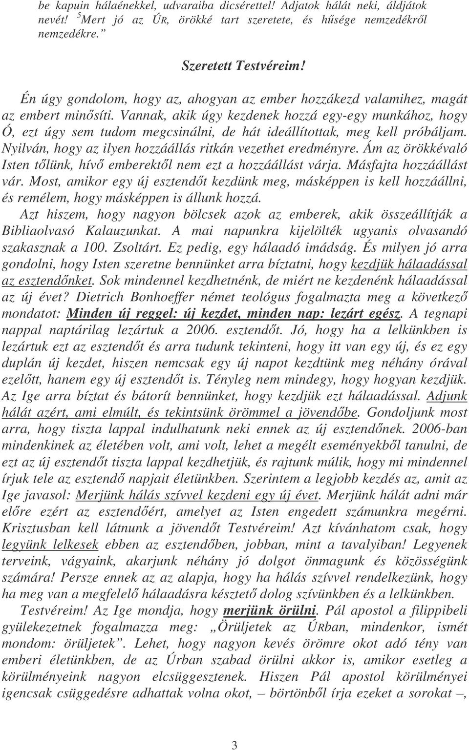 Vannak, akik úgy kezdenek hozzá egy-egy munkához, hogy Ó, ezt úgy sem tudom megcsinálni, de hát ideállítottak, meg kell próbáljam. Nyilván, hogy az ilyen hozzáállás ritkán vezethet eredményre.