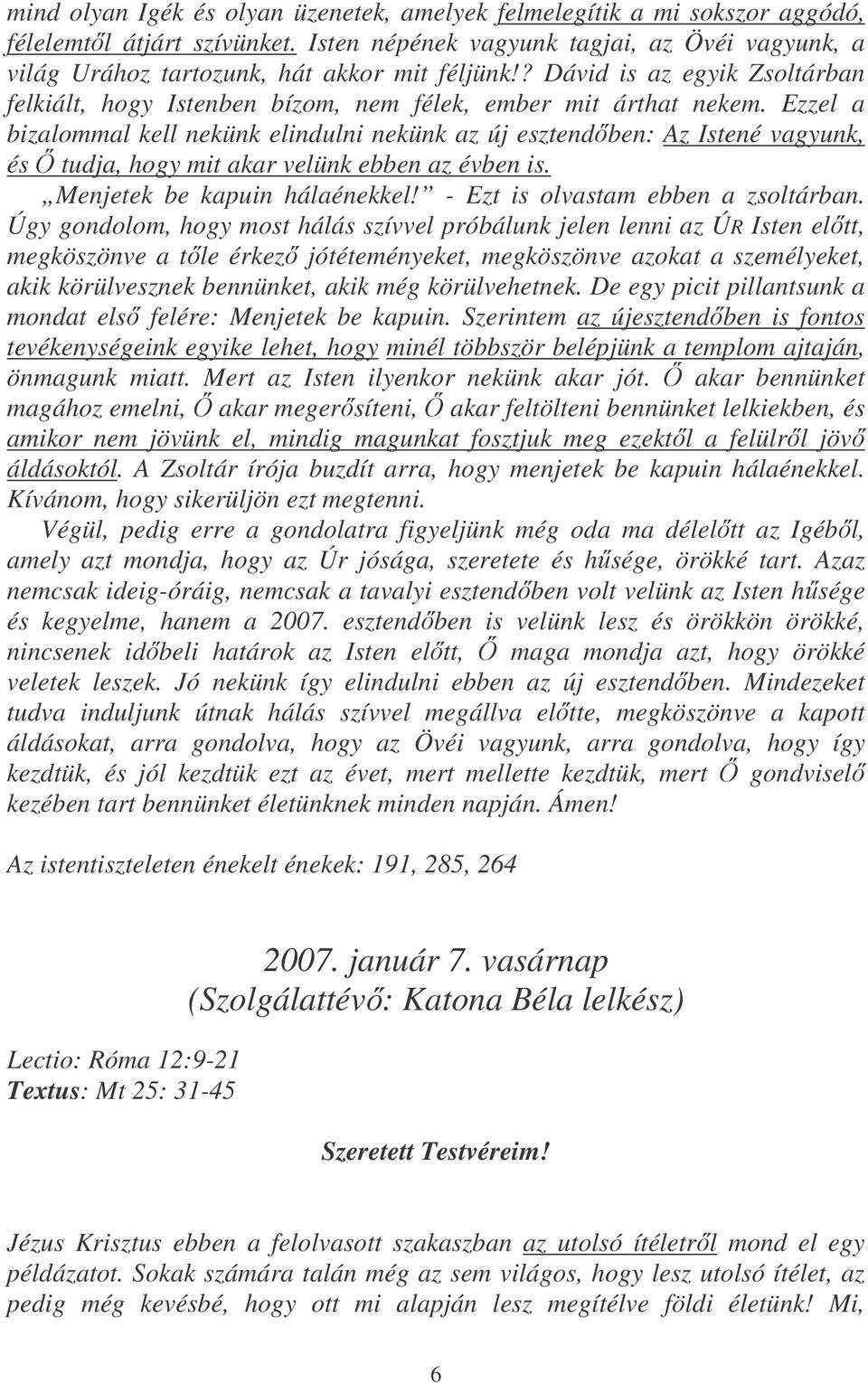 Ezzel a bizalommal kell nekünk elindulni nekünk az új esztendben: Az Istené vagyunk, és tudja, hogy mit akar velünk ebben az évben is. Menjetek be kapuin hálaénekkel!