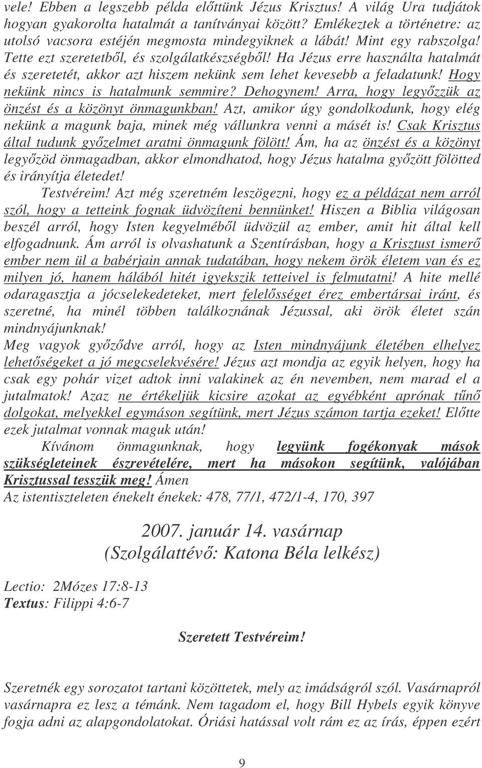 Ha Jézus erre használta hatalmát és szeretetét, akkor azt hiszem nekünk sem lehet kevesebb a feladatunk! Hogy nekünk nincs is hatalmunk semmire? Dehogynem!