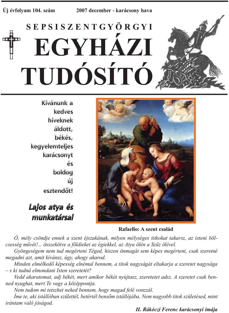 ... összekötve a földieket az égiekkel, az Atya ölén a Szűz ölével. Gyöngeségem nem tud megérteni Téged, hiszen önmagát sem képes megérteni, csak szeretné megadni azt, amit kívánsz, úgy, ahogy akarod.