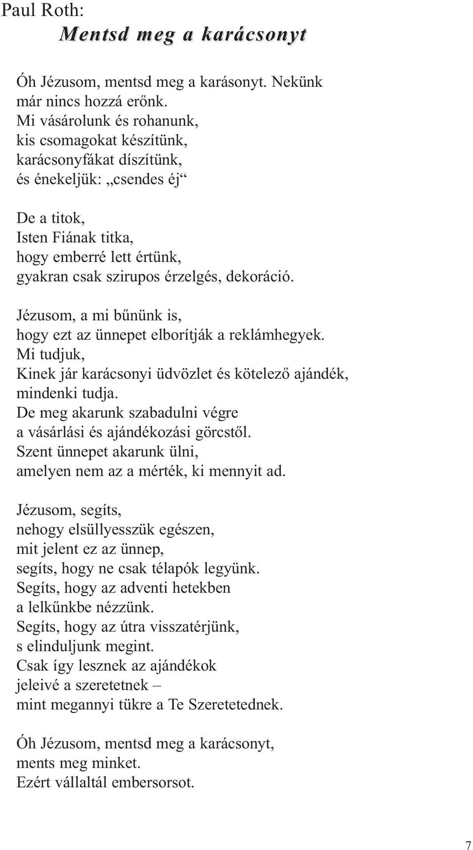 dekoráció. Jézusom, a mi bűnünk is, hogy ezt az ünnepet elborítják a reklámhegyek. Mi tudjuk, Kinek jár karácsonyi üdvözlet és kötelező ajándék, mindenki tudja.