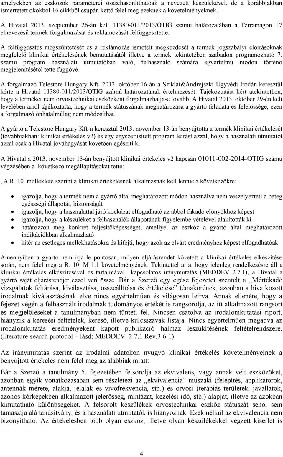 A felfüggesztés megszüntetését és a reklámozás ismételt megkezdését a termék jogszabályi előírásoknak megfelelő klinikai értékelésének bemutatásától illetve a termék tekintetében szabadon