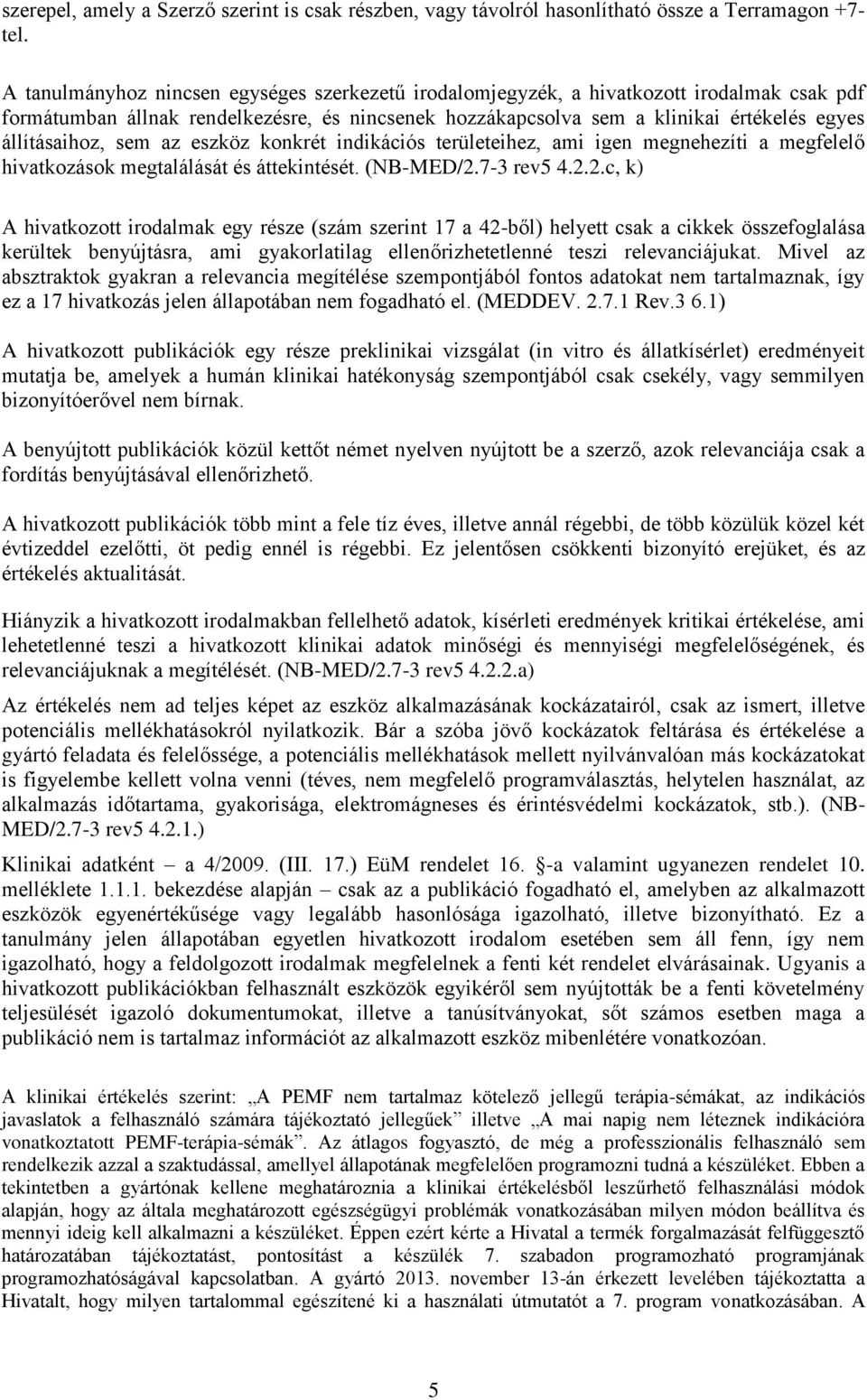 sem az eszköz konkrét indikációs területeihez, ami igen megnehezíti a megfelelő hivatkozások megtalálását és áttekintését. (NB-MED/2.