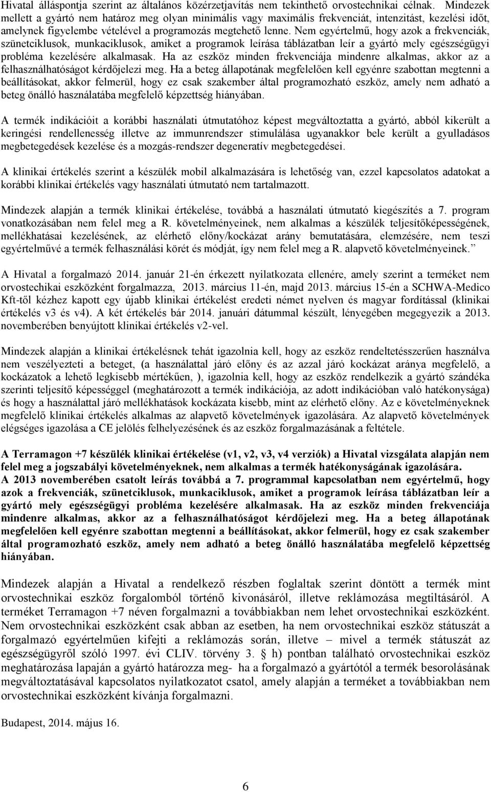 Nem egyértelmű, hogy azok a frekvenciák, szünetciklusok, munkaciklusok, amiket a programok leírása táblázatban leír a gyártó mely egészségügyi probléma kezelésére alkalmasak.