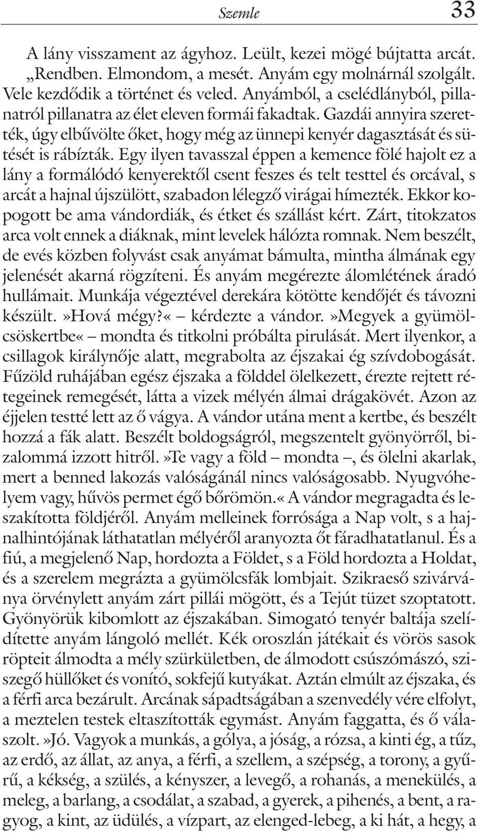 Egy ilyen tavasszal éppen a kemence fölé hajolt ez a lány a formálódó kenyerektõl csent feszes és telt testtel és orcával, s arcát a hajnal újszülött, szabadon lélegzõ virágai hímezték.