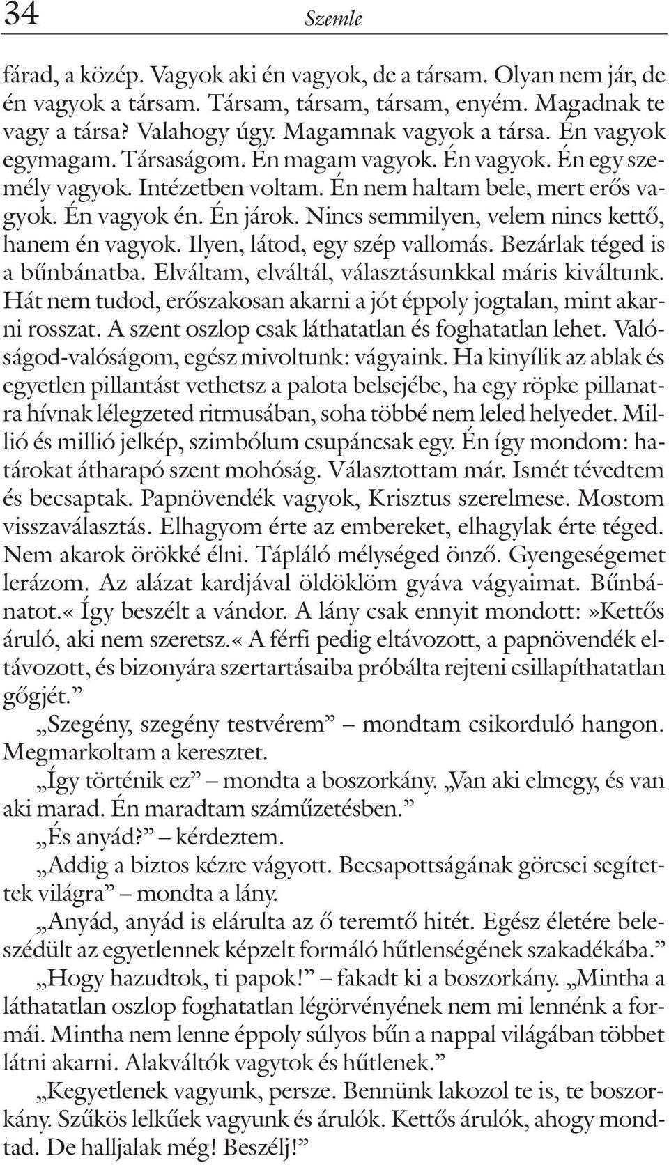 Nincs semmilyen, velem nincs kettõ, hanem én vagyok. Ilyen, látod, egy szép vallomás. Bezárlak téged is a bûnbánatba. Elváltam, elváltál, választásunkkal máris kiváltunk.